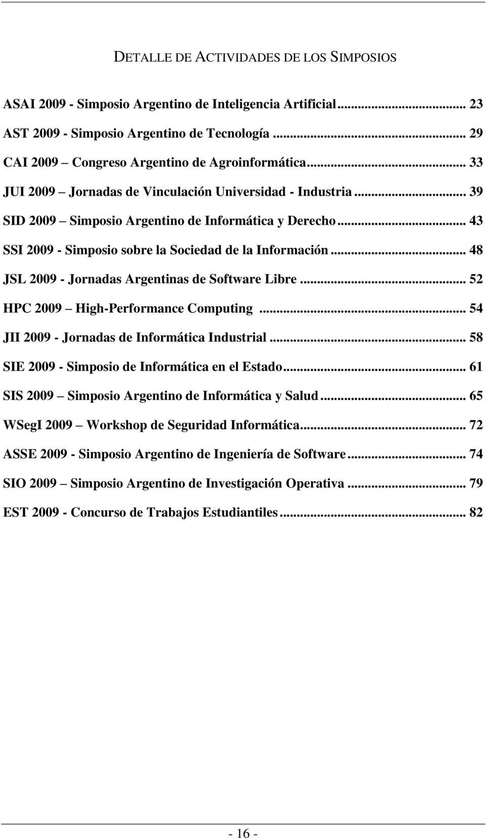 .. 48 JSL 2009 - Jornadas Argentinas de Software Libre... 52 HPC 2009 High-Performance Computing... 54 JII 2009 - Jornadas de Informática Industrial.