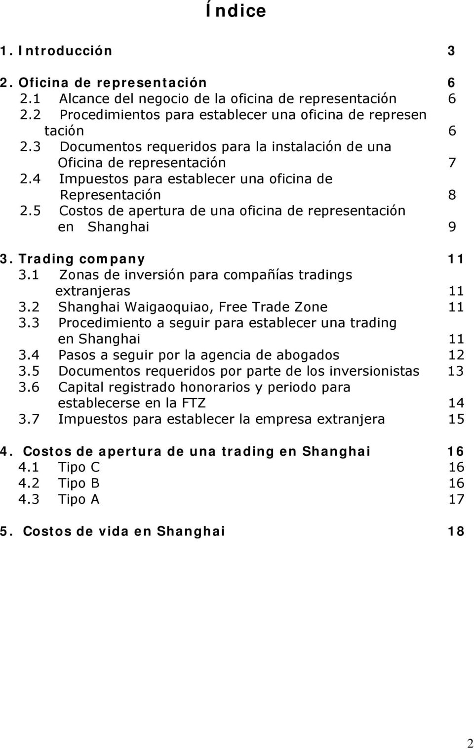 5 Costos de apertura de una oficina de representación en Shanghai 9 3. Trading company 11 3.1 Zonas de inversión para compañías tradings extranjeras 11 3.2 Shanghai Waigaoquiao, Free Trade Zone 11 3.