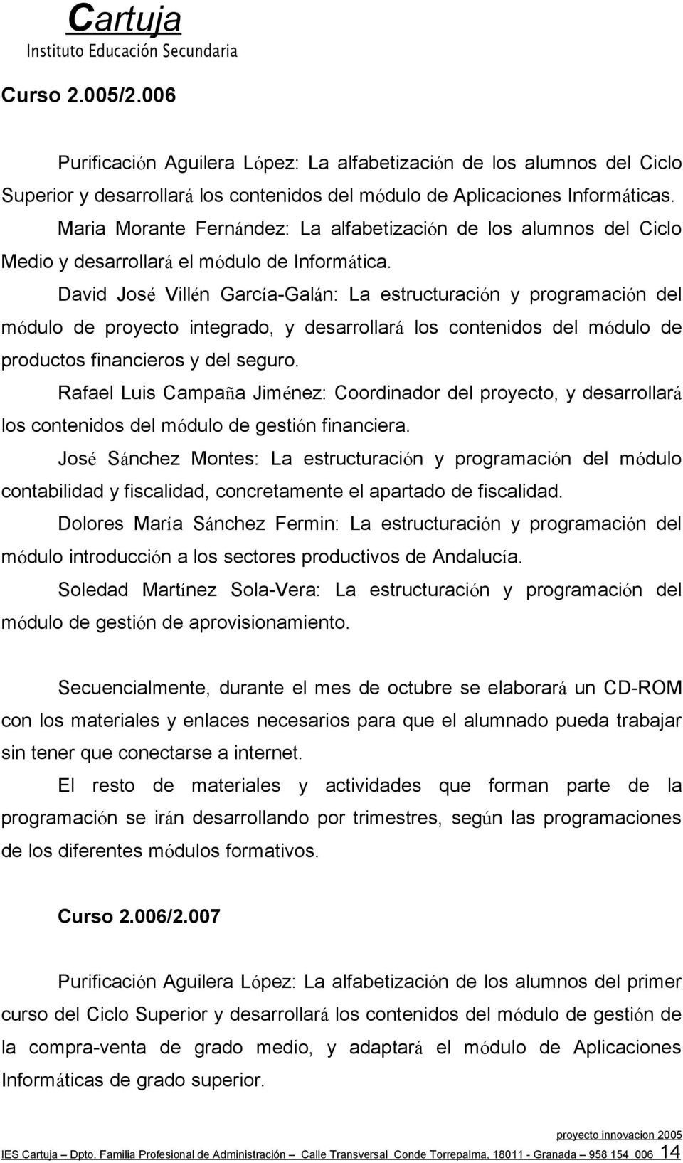 David José Villén García-Galán: La estructuración y programación del módulo de proyecto integrado, y desarrollará los contenidos del módulo de productos financieros y del seguro.