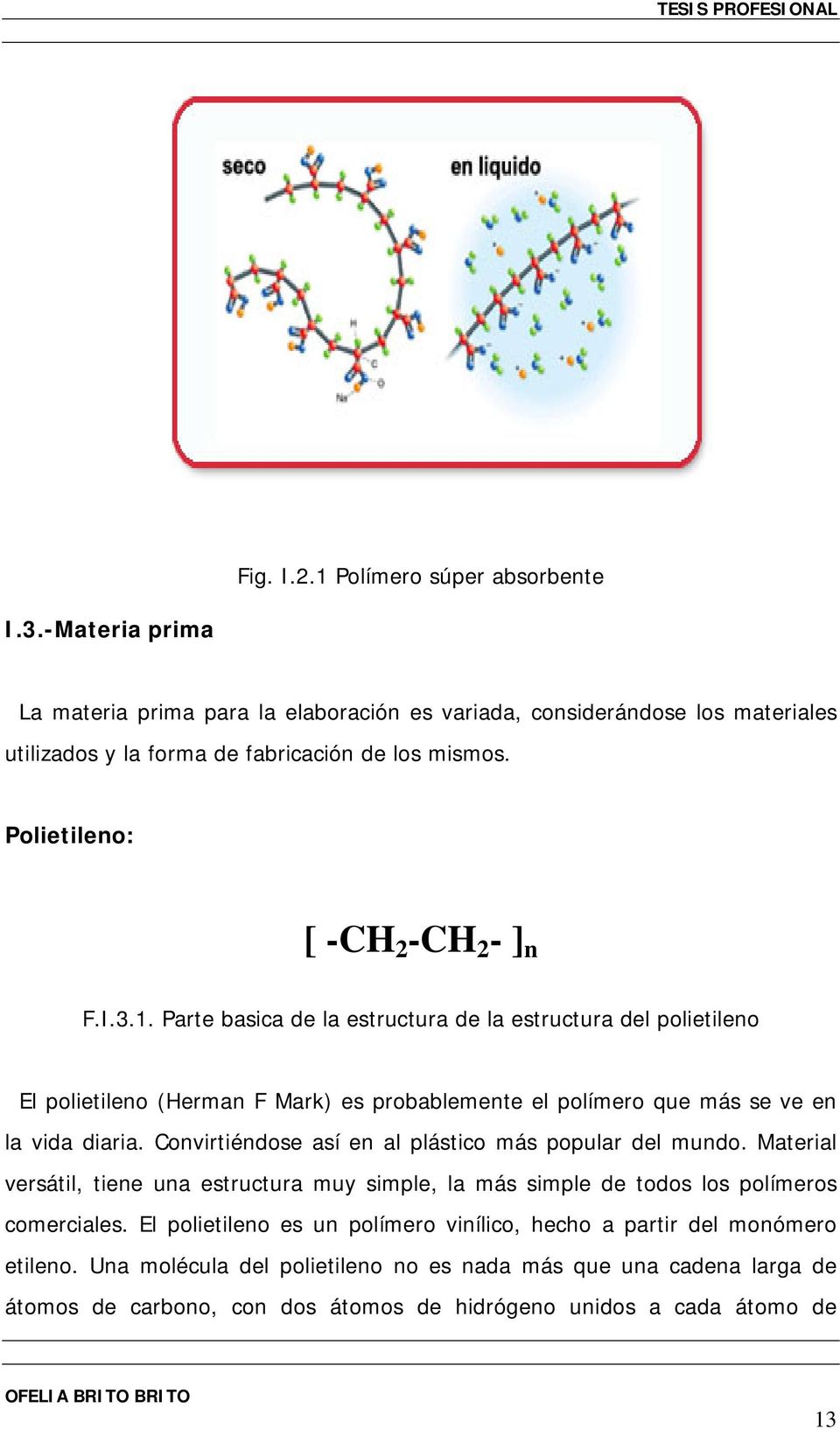 Parte basica de la estructura de la estructura del polietileno El polietileno (Herman F Mark) es probablemente el polímero que más se ve en la vida diaria.