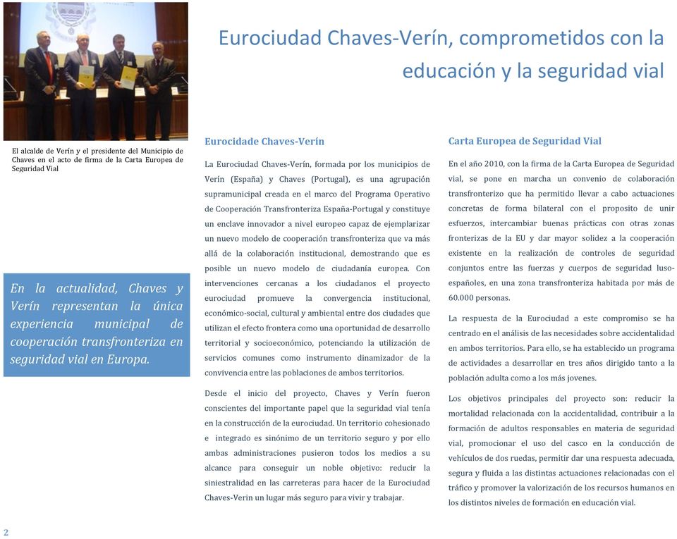 Eurocidade Chaves- Verín La Eurociudad Chaves- Verín, formada por los municipios de Verín (España) y Chaves (Portugal), es una agrupación supramunicipal creada en el marco del Programa Operativo de