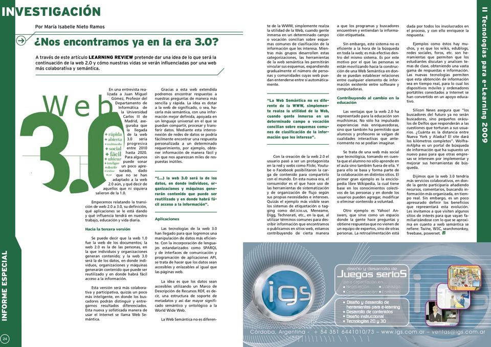 En una entrevista realizada a Juan Miguel Gómez, Profesor del Departamento de Informática de la Universidad Carlos III de Madrid, aseguraba que la llegada de la web 3.
