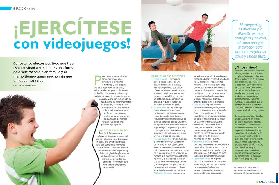 Por: Daniel Hernández Pasar horas frente al televisor para jugar videojuegos contribuye a conductas sedentarias, y esto propicia una serie de problemas de salud, incluso a edad temprana, tales como
