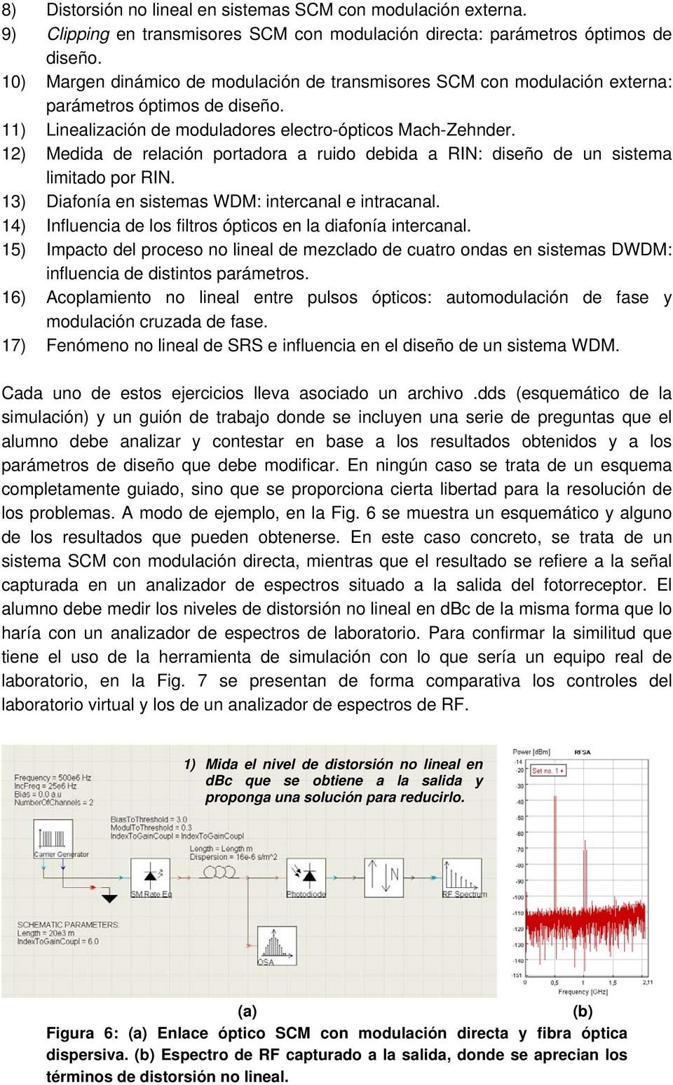 12) Medida de relación portadora a ruido debida a RIN: diseño de un sistema limitado por RIN. 13) Diafonía en sistemas WDM: intercanal e intracanal.