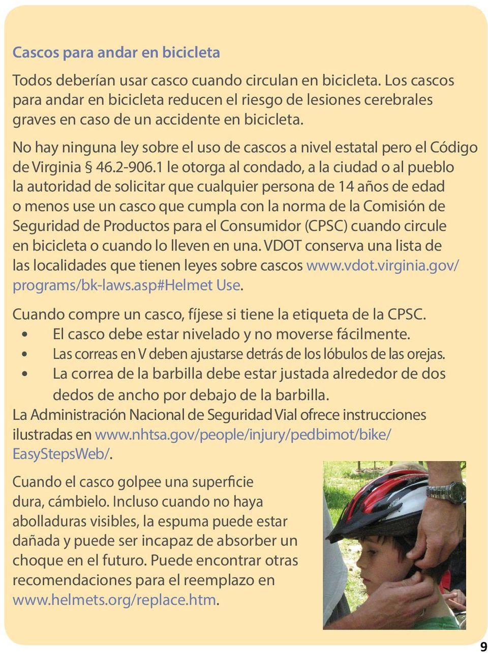 No hay ninguna ley sobre el uso de cascos a nivel estatal pero el Código de Virginia 46.2-906.