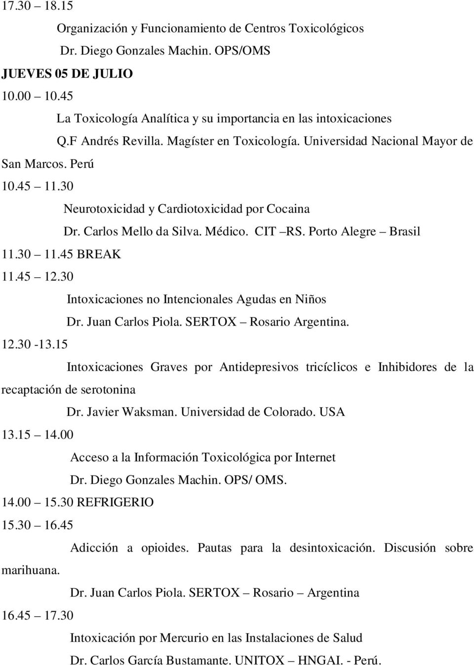 Porto Alegre Brasil 11.30 11.45 BREAK 11.45 12.30 Intoxicaciones no Intencionales Agudas en Niños Dr. Juan Carlos Piola. SERTOX Rosario Argentina. 12.30-13.