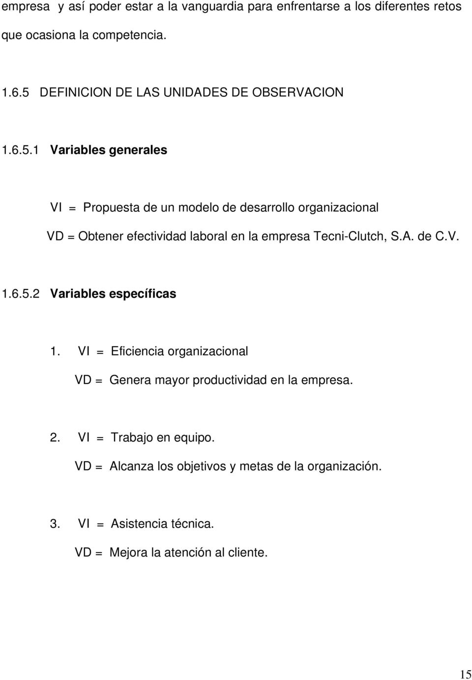 A. de C.V. 1.6.5.2 Variables específicas 1. VI = Eficiencia organizacional VD = Genera mayor productividad en la empresa. 2.