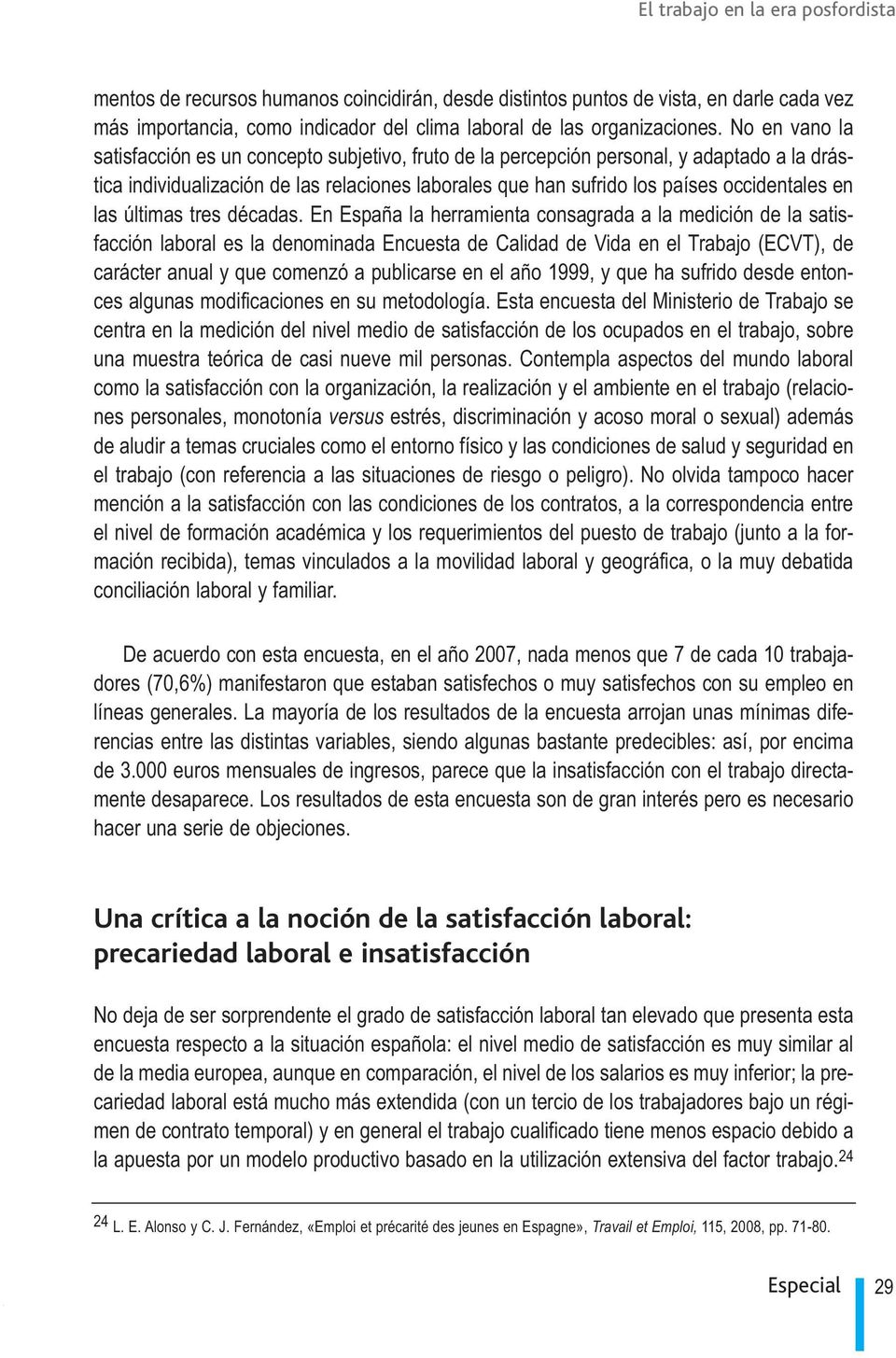 las últimas tres décadas En España la herramienta consagrada a la medición de la satisfacción laboral es la denominada Encuesta de Calidad de Vida en el Trabajo (ECVT), de carácter anual y que