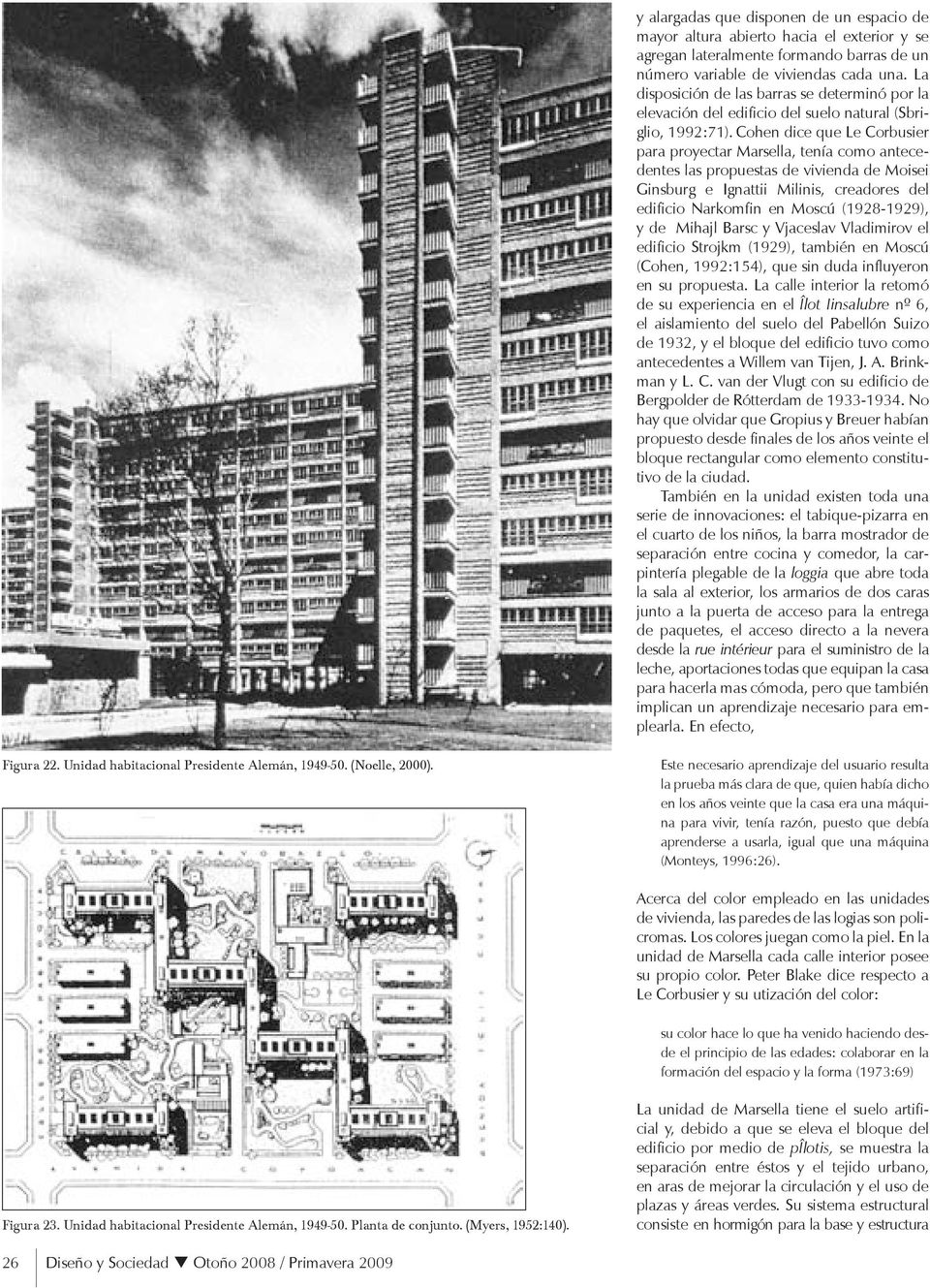 Cohen dice que Le Corbusier para proyectar Marsella, tenía como antecedentes las propuestas de vivienda de Moisei Ginsburg e Ignattii Milinis, creadores del edificio Narkomfin en Moscú (1928-1929), y
