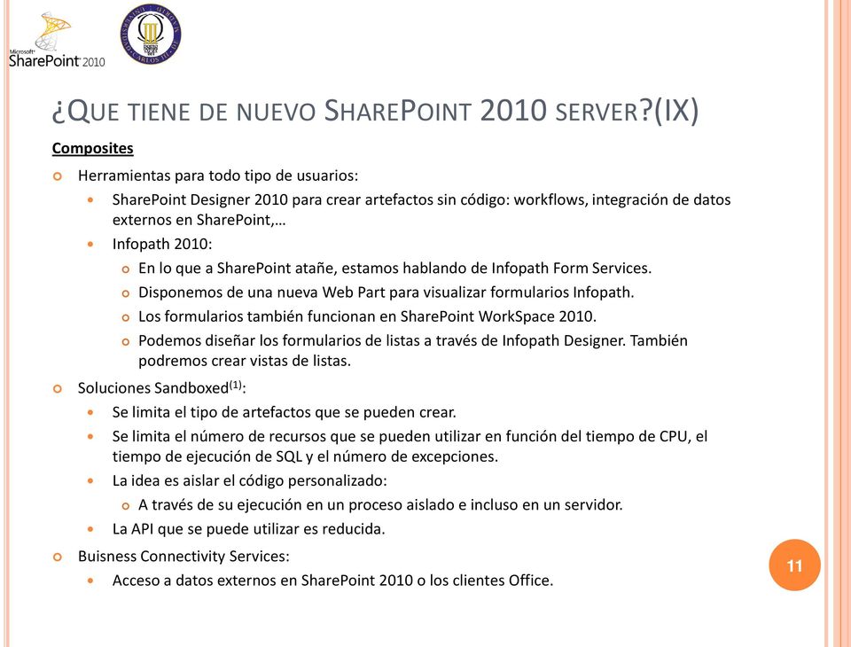 SharePoint atañe, estamos hablando de Infopath Form Services. Disponemos de una nueva Web Part para visualizar formularios Infopath. Los formularios también funcionan en SharePoint WorkSpace 2010.
