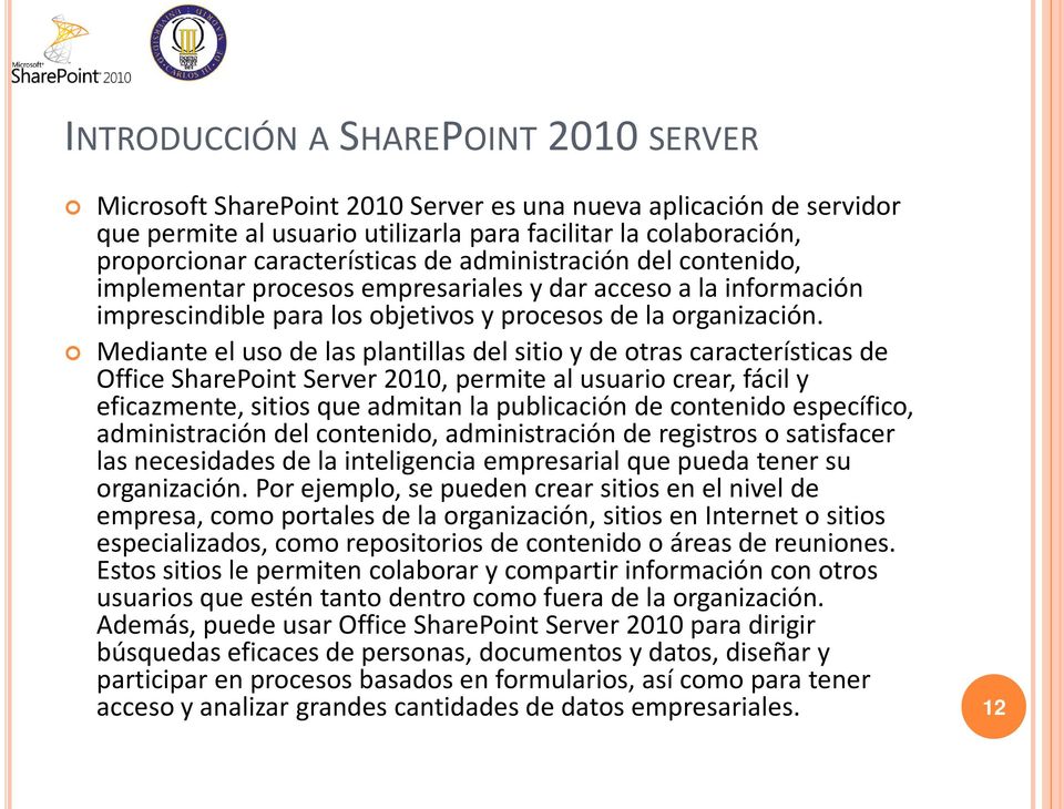 Mediante el uso de las plantillas del sitio y de otras características de Office SharePoint Server 2010, permite al usuario crear, fácil y eficazmente, sitios que admitan la publicación de contenido