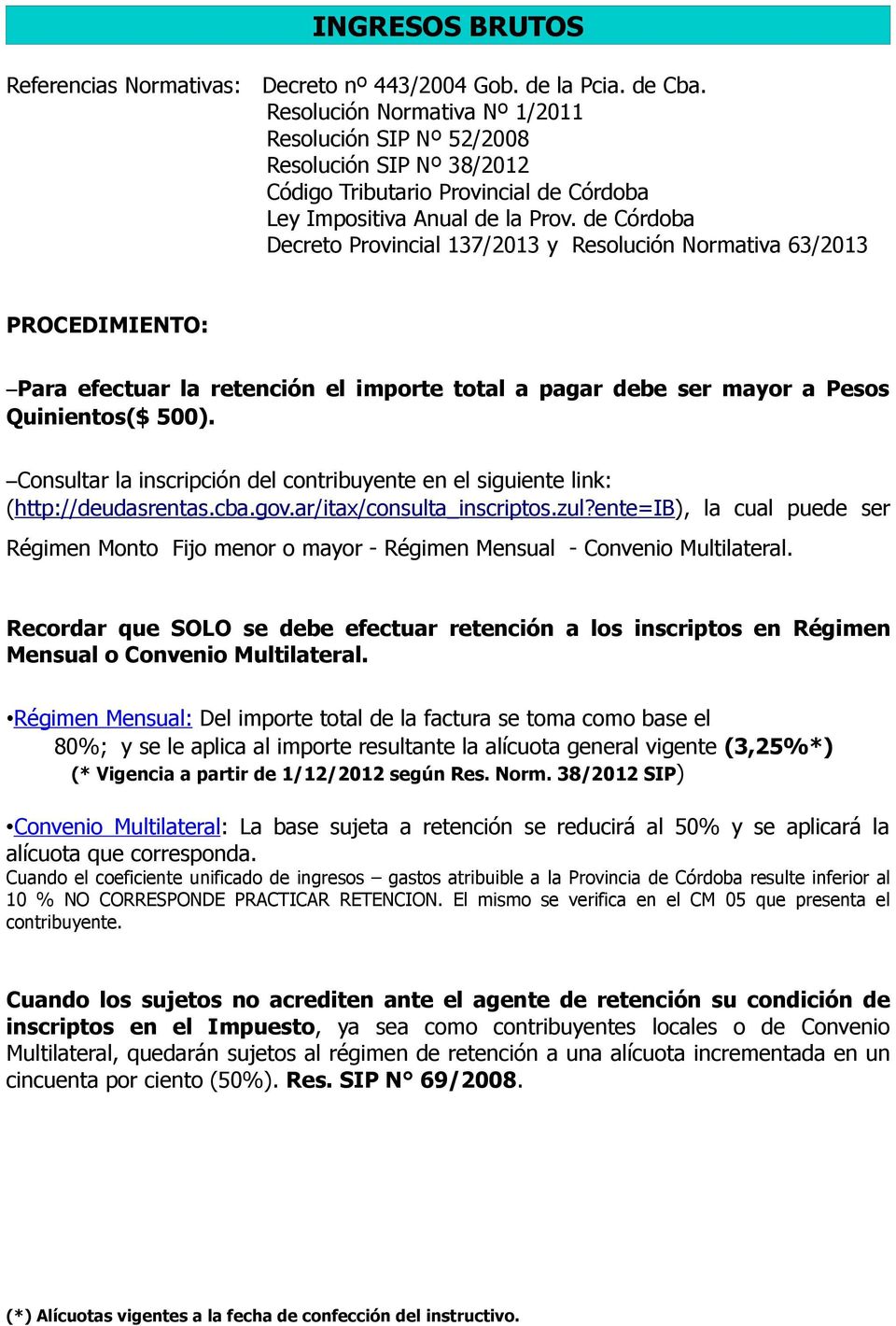 de Córdoba Decreto Provincial 137/2013 y Resolución Normativa 63/2013 PROCEDIMIENTO: Para efectuar la retención el importe total a pagar debe ser mayor a Pesos Quinientos($ 500).