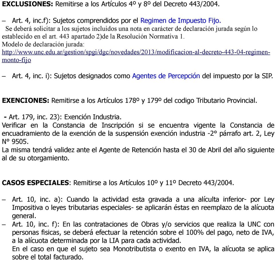Modelo de declaración jurada: http://www.unc.edu.ar/gestion/spgi/dgc/novedades/2013/modificacion-al-decreto-443-04-regimenmonto-fijo Art. 4, inc.