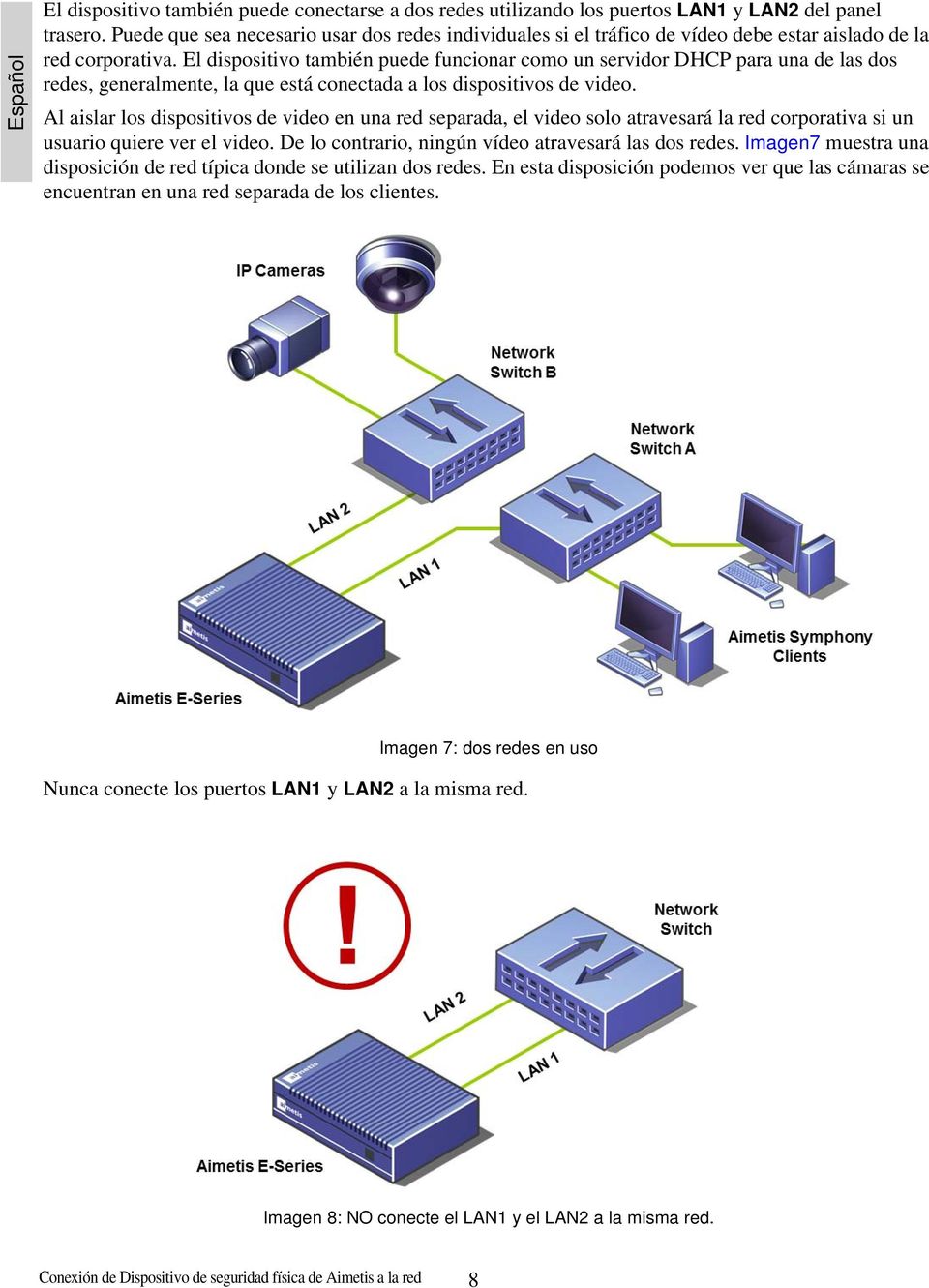 El dispositivo también puede funcionar como un servidor DHCP para una de las dos redes, generalmente, la que está conectada a los dispositivos de video.