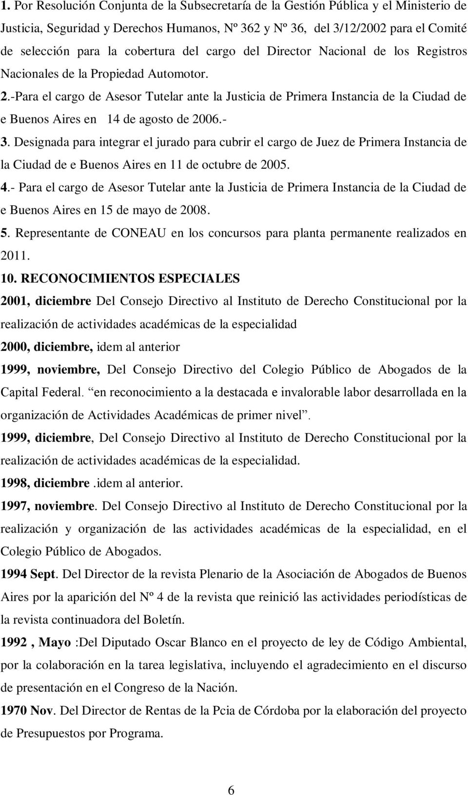 -Para el cargo de Asesor Tutelar ante la Justicia de Primera Instancia de la Ciudad de e Buenos Aires en 14 de agosto de 2006.- 3.