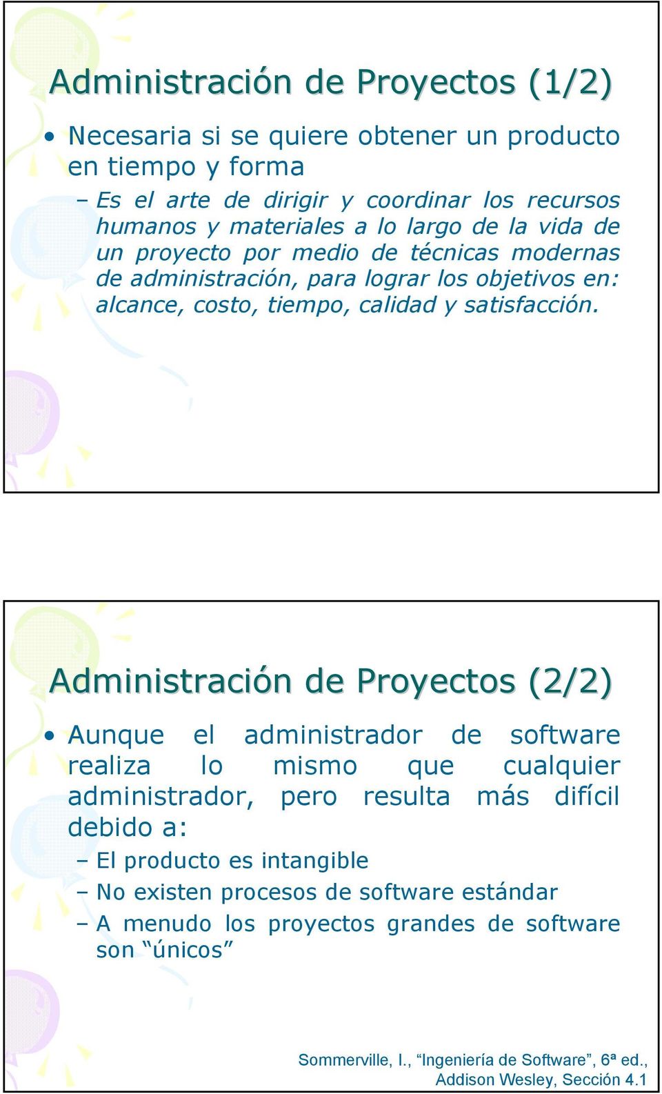 Administración n de Proyectos (2/2) Aunque el administrador de software realiza lo mismo que cualquier administrador, pero resulta más difícil debido a: El producto es