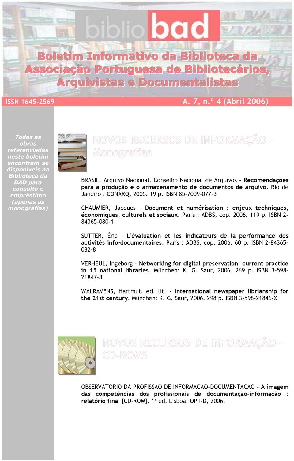 Conselho Nacional de Arquivos - Recomendações para a produção e o armazenamento de documentos de arquivo. Rio de Janeiro : CONARQ, 2005. 19 p.