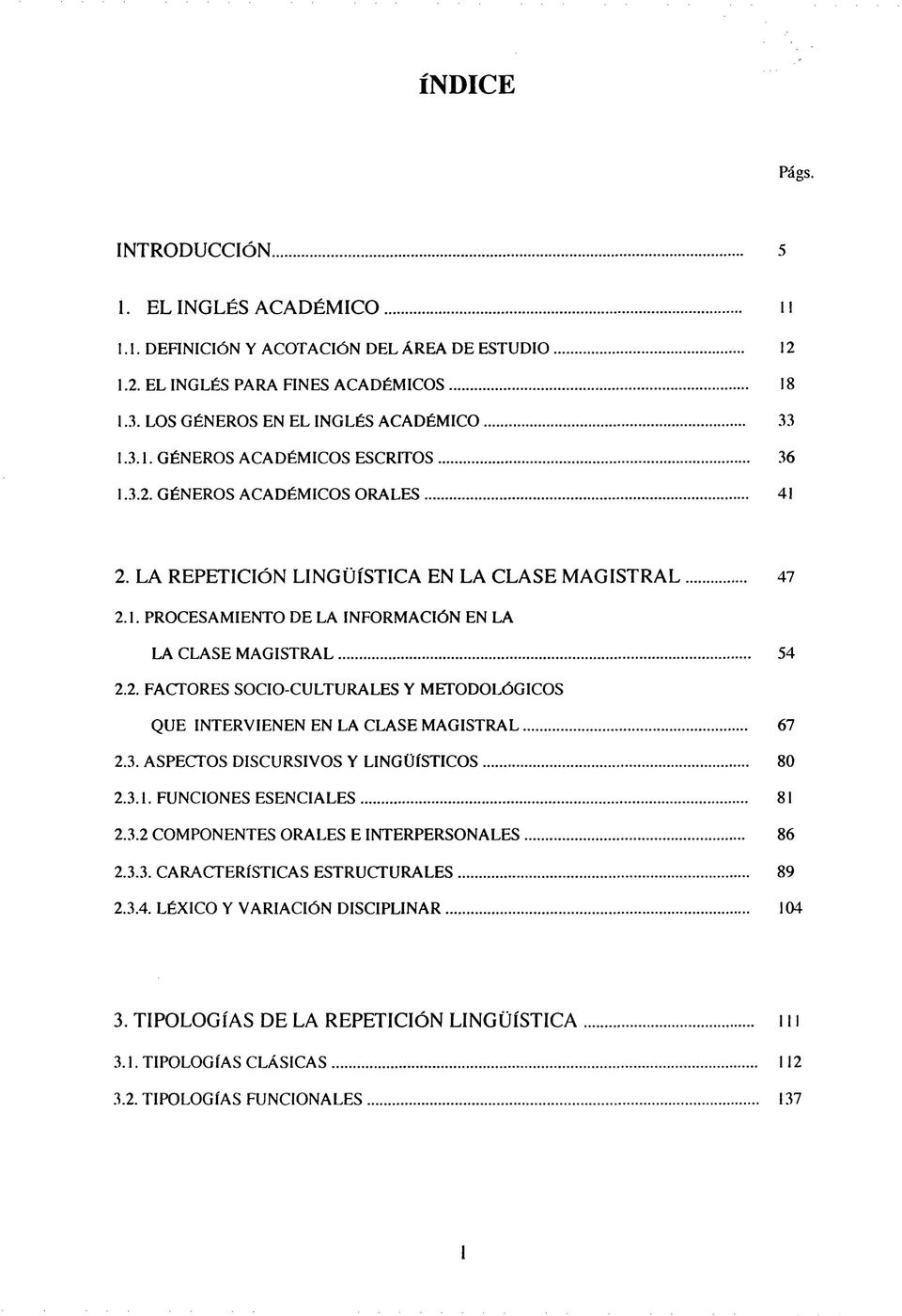 .. 54 2.2. FACTORES SOCIO-CULTURALES Y METODOLÓGICOS QUE INTERVIENEN EN LA CLASE M AG ISTR A L... 67 2.3. ASPECTOS DISCURSIVOS Y LINGÜÍSTICOS... 80 2.3.1. FUNCIONES ESENCIALES... 81 2.3.2 COMPONENTES ORALES E INTERPERSONALES.
