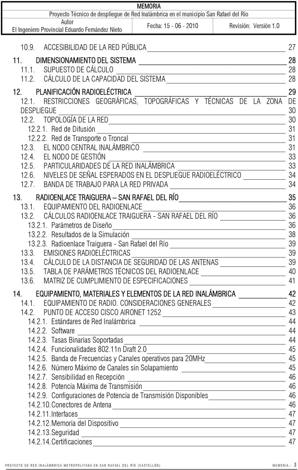 PARTICULARIDADES DE LA RED INALÁMBRICA 33 12.6. NIVELES DE SEÑAL ESPERADOS EN EL DESPLIEGUE RADIOELÉCTRICO 34 12.7. BANDA DE TRABAJO PARA LA RED PRIVADA 34 13.