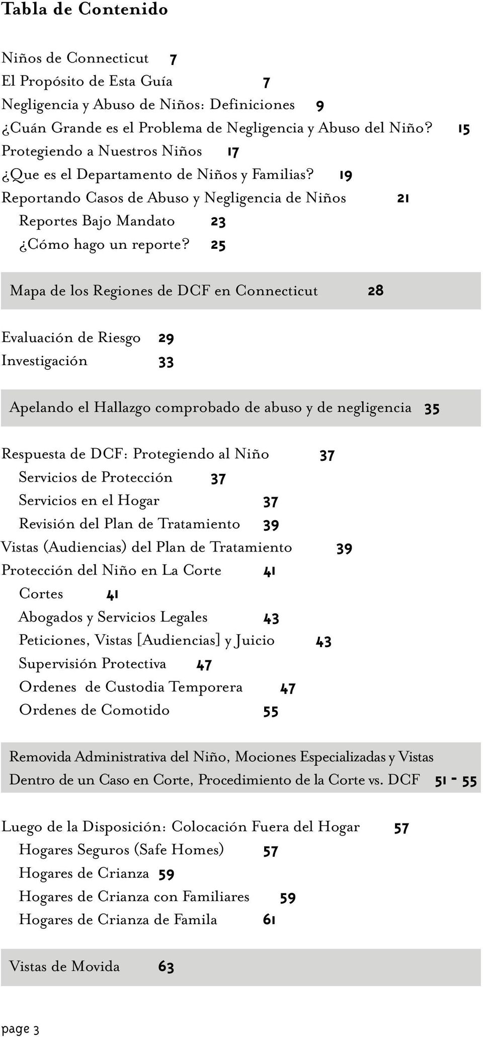 25 Mapa de los Regiones de DCF en Connecticut 28 Evaluación de Riesgo 29 Investigación 33 Apelando el Hallazgo comprobado de abuso y de negligencia 35 Respuesta de DCF: Protegiendo al Niño 37
