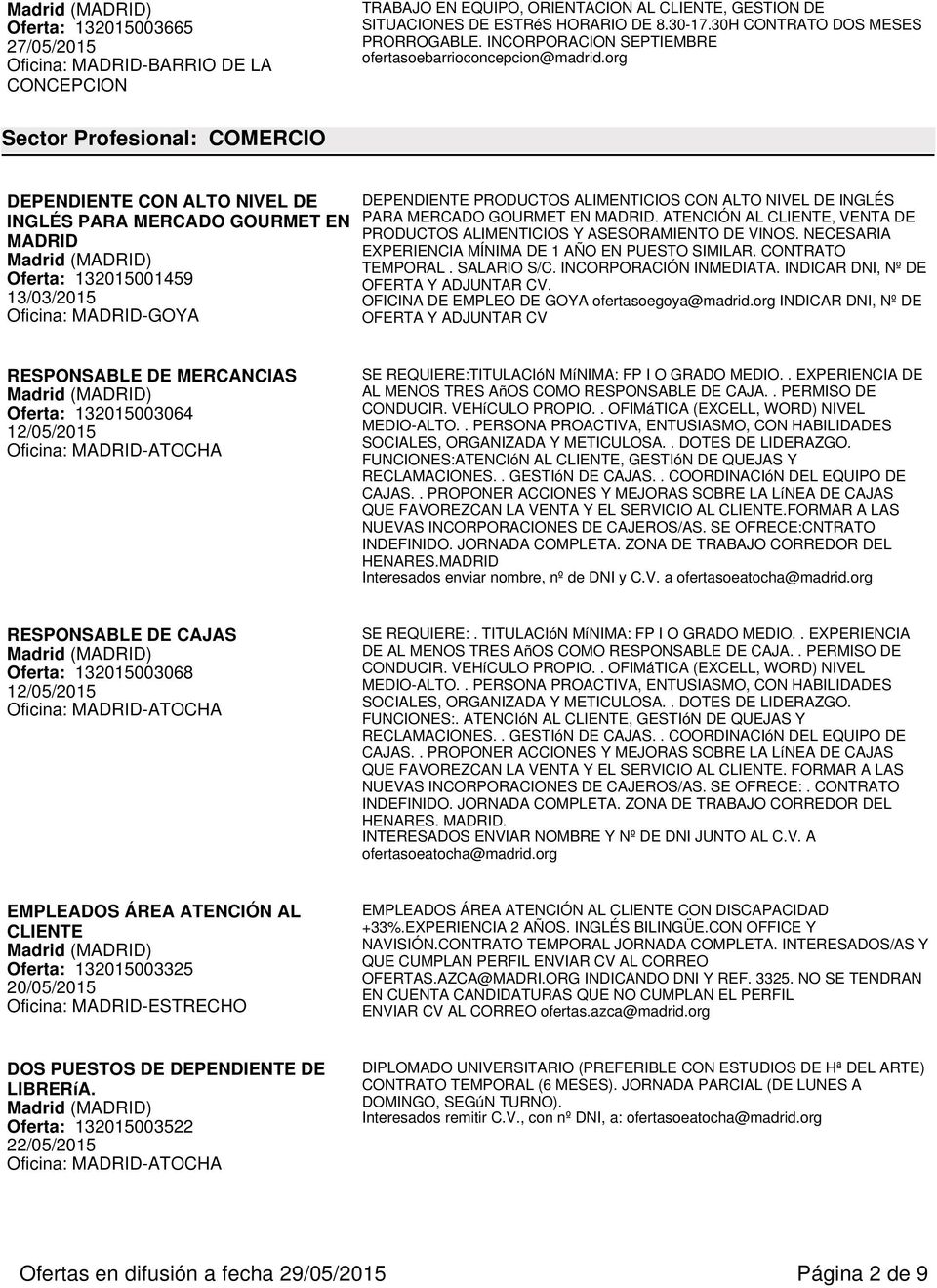 org Sector Profesional: COMERCIO DEPENDIENTE CON ALTO NIVEL DE INGLÉS PARA MERCADO GOURMET EN MADRID Oferta: 132015001459 13/03/2015 DEPENDIENTE PRODUCTOS ALIMENTICIOS CON ALTO NIVEL DE INGLÉS PARA