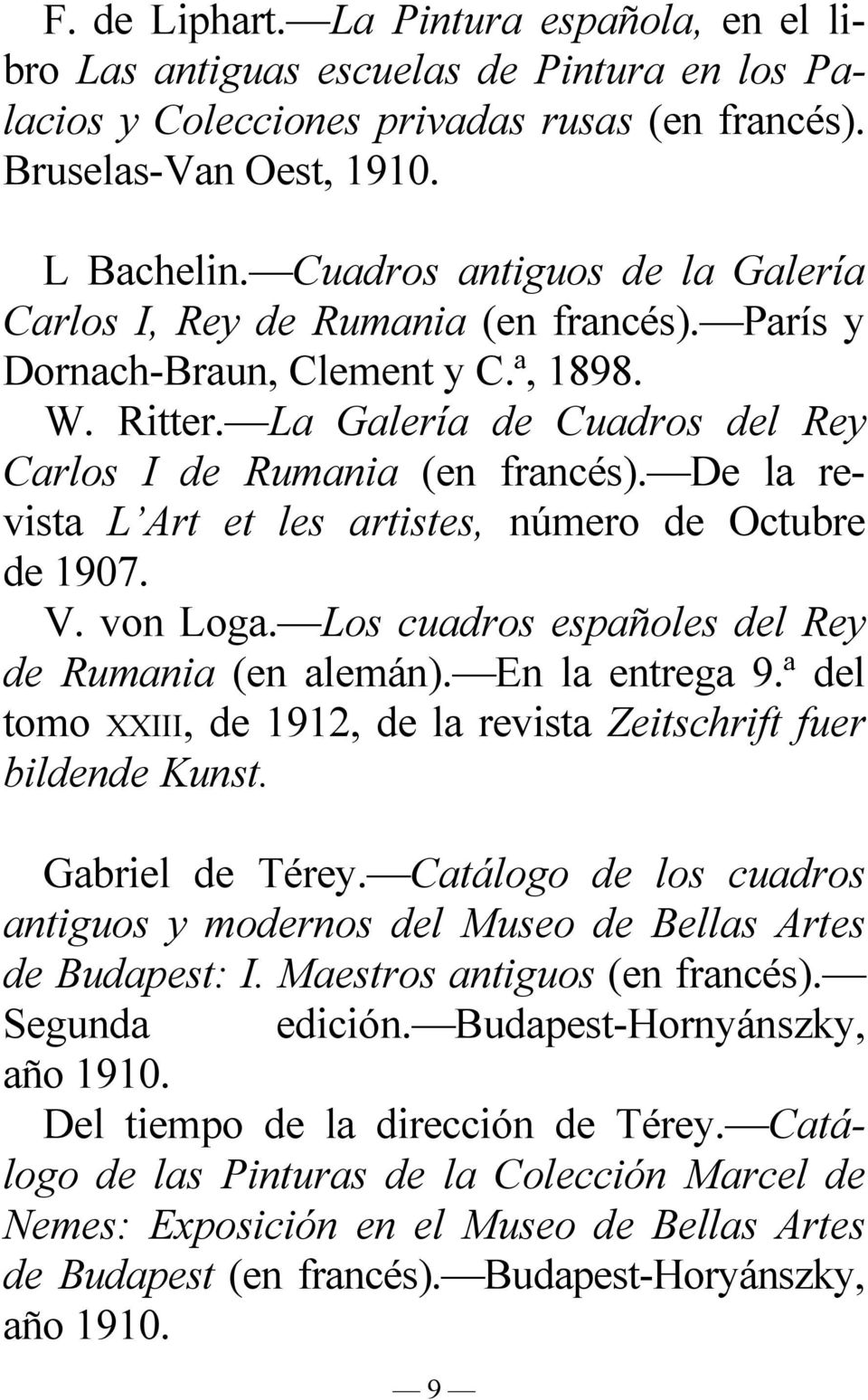 De la revista L Art et les artistes, número de Octubre de 1907. V. von Loga. Los cuadros españoles del Rey de Rumania (en alemán). En la entrega 9.