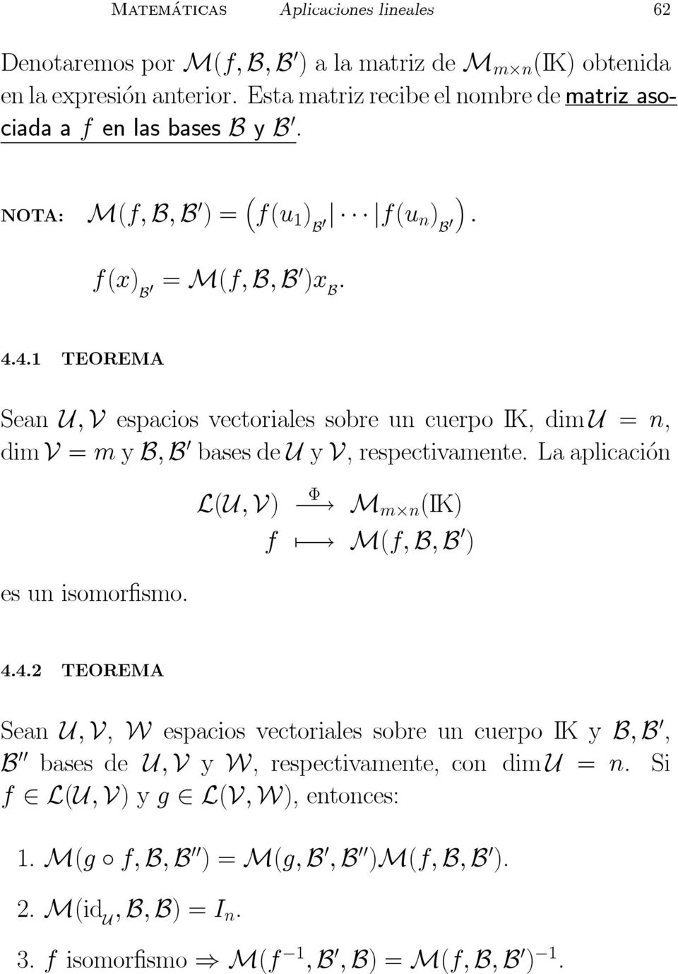 4.1 TEOREMA Sean U; V espacios vectoriales sobre un cuerpo IK, dimu = n, dimv=myb;b 0 basesde Uy V,respectivamente.Laaplicaci on esunisomor smo. L(U;V)! M m n (IK) f 7! M(f; B;B 0 ) 4.