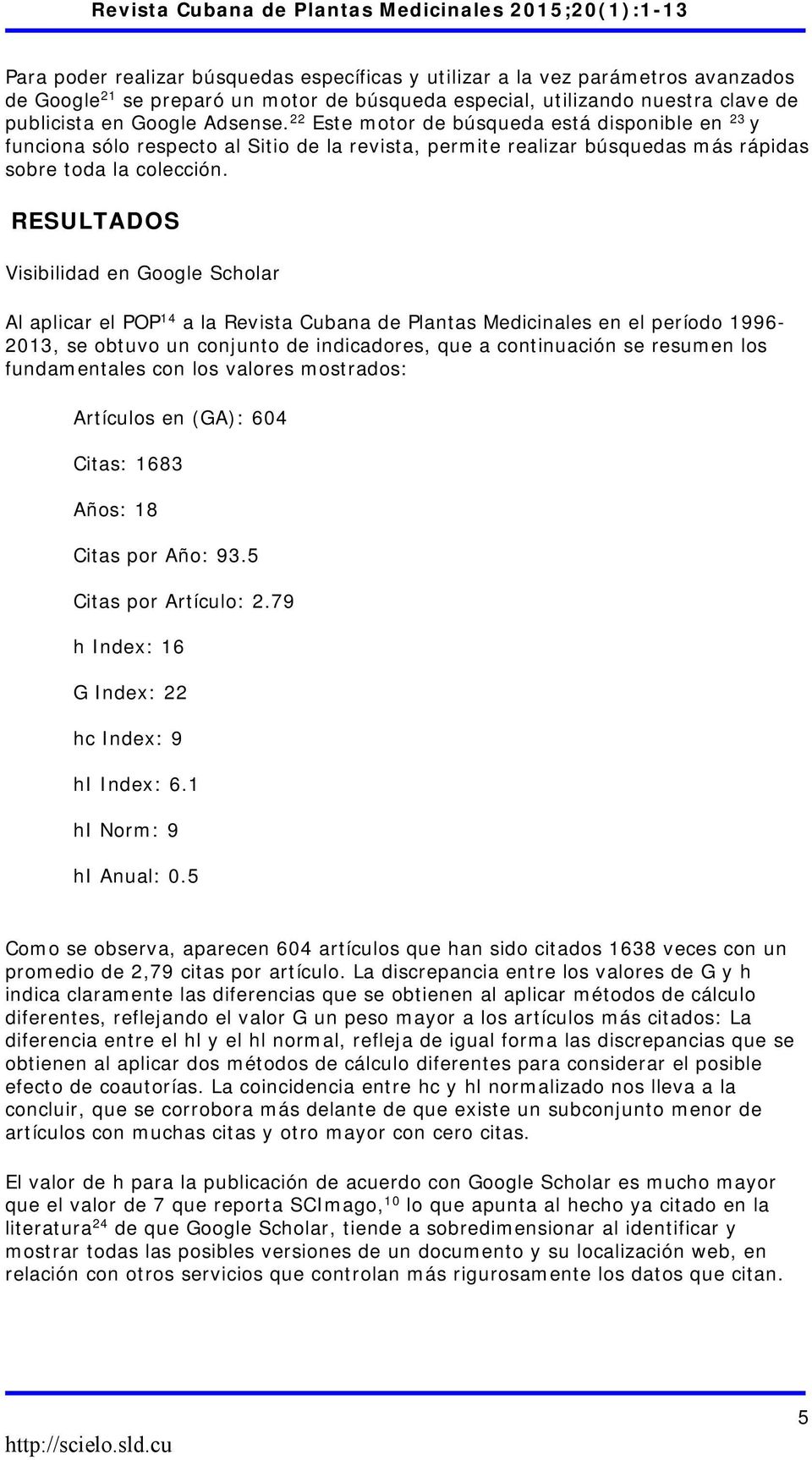 RESULTADOS Visibilidad en Google Scholar Al aplicar el POP 14 a la Revista Cubana de Plantas Medicinales en el período 1996-2013, se obtuvo un conjunto de indicadores, que a continuación se resumen
