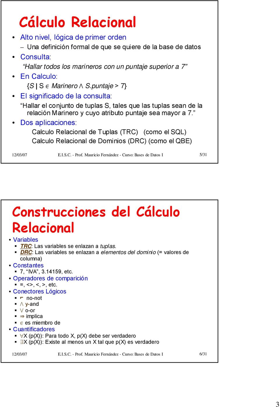 Dos aplicaciones: Calculo Relacional de Tuplas (TRC) (como el SQL) Calculo Relacional de Dominios (DRC) (como el QBE) 12/03/07 E.I.S.C. - Prof.