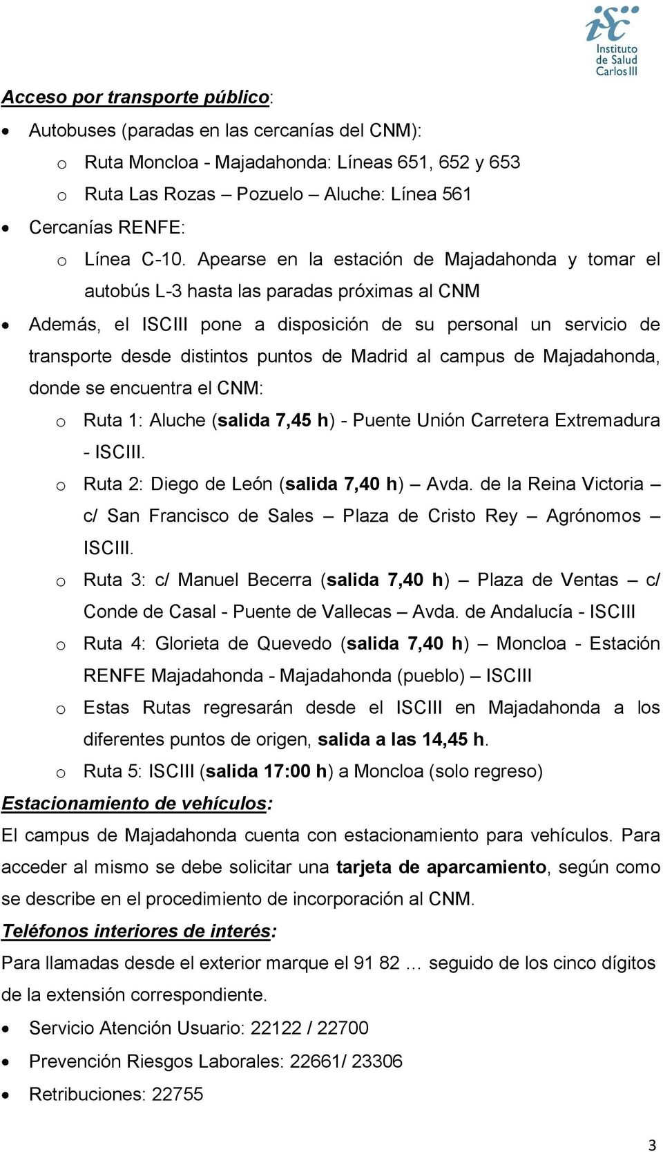 puntos de Madrid al campus de Majadahonda, donde se encuentra el CNM: o Ruta 1: Aluche (salida 7,45 h) - Puente Unión Carretera Extremadura - ISCIII. o Ruta 2: Diego de León (salida 7,40 h) Avda.