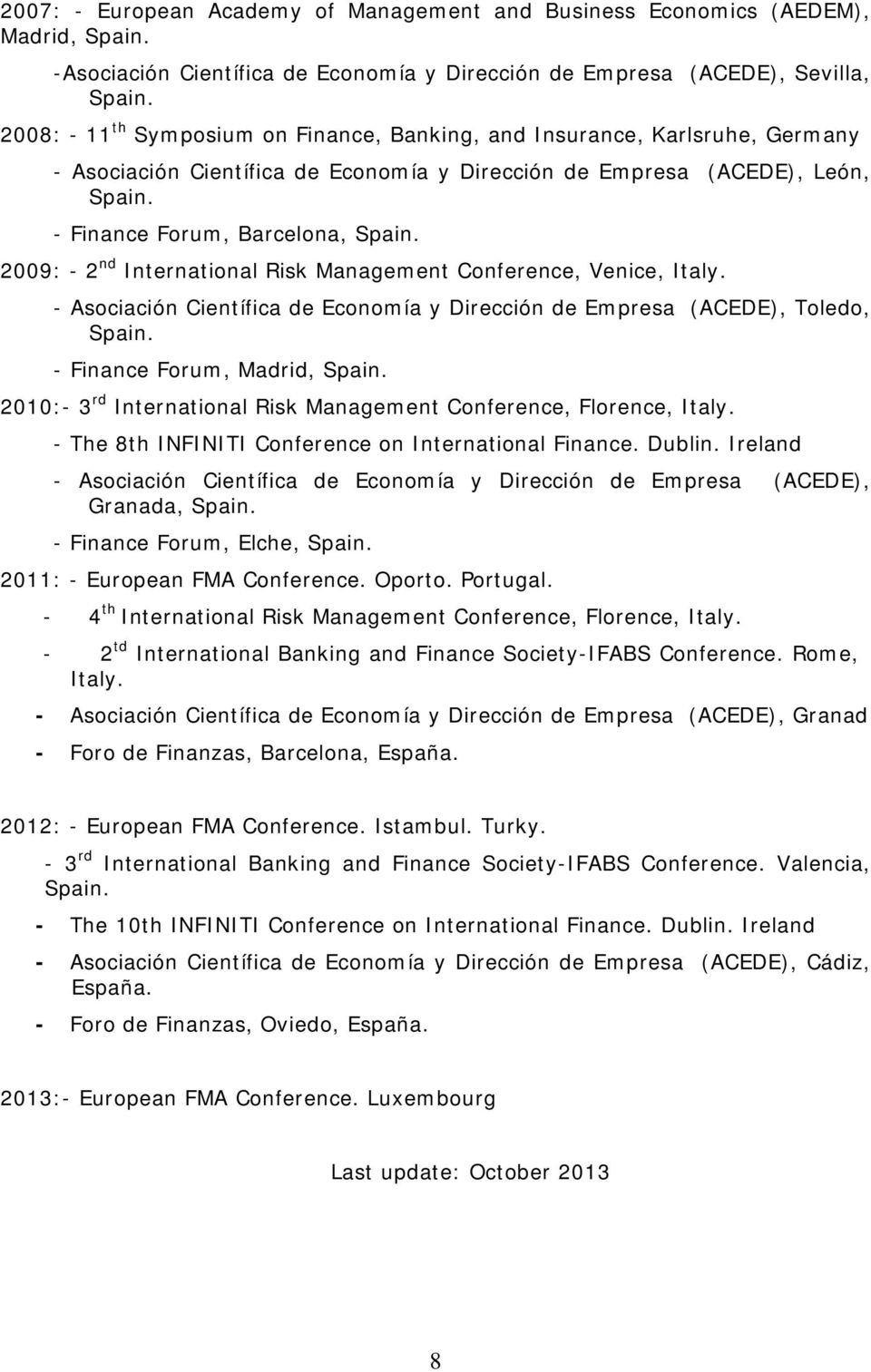 Italy. - Asociación Científica de Economía y Dirección de Empresa (ACEDE), Toledo, - Finance Forum, Madrid, 2010:- 3 rd International Risk Management Conference, Florence, Italy.