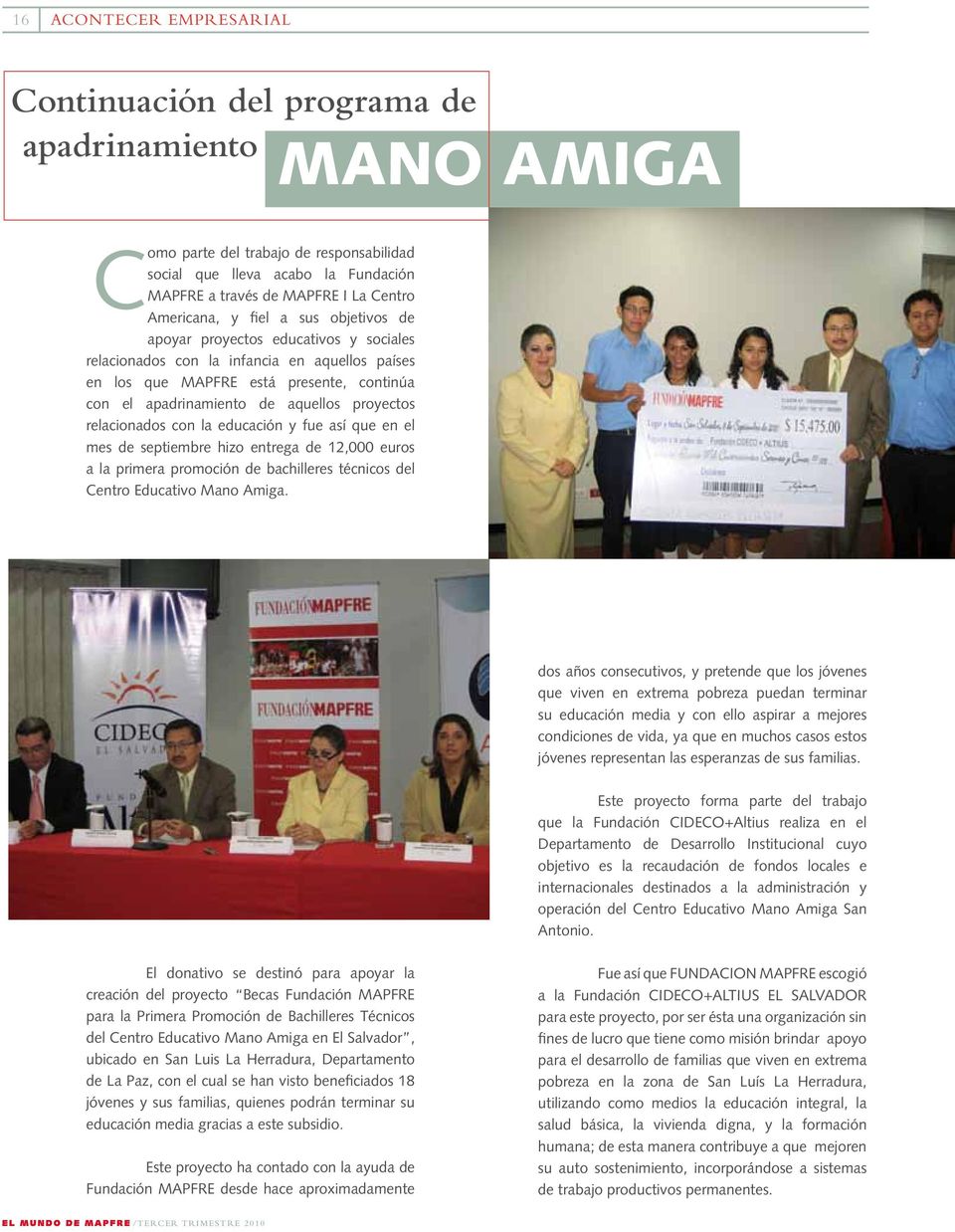 proyectos relacionados con la educación y fue así que en el mes de septiembre hizo entrega de 12,000 euros a la primera promoción de bachilleres técnicos del Centro Educativo Mano Amiga.