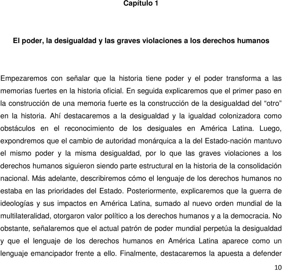 Ahí destacaremos a la desigualdad y la igualdad colonizadora como obstáculos en el reconocimiento de los desiguales en América Latina.