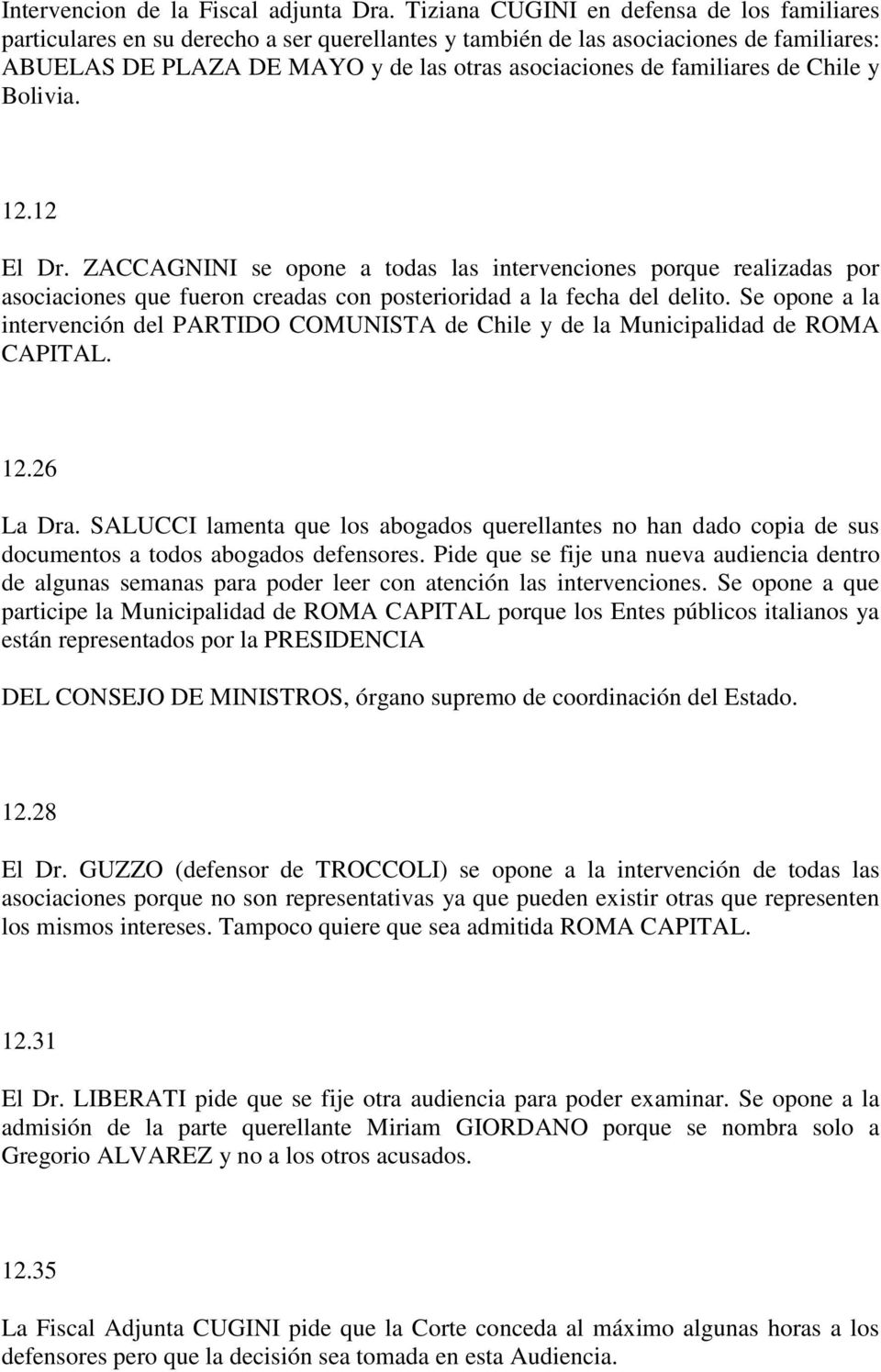 familiares de Chile y Bolivia. 12.12 El Dr. ZACCAGNINI se opone a todas las intervenciones porque realizadas por asociaciones que fueron creadas con posterioridad a la fecha del delito.