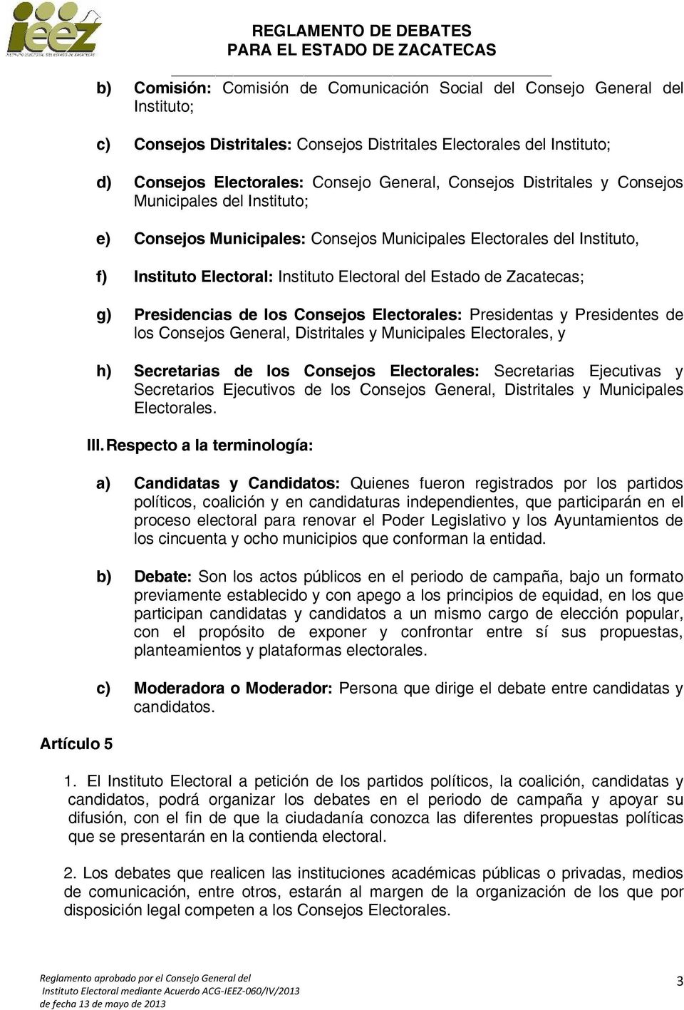 Electoral del Estado de Zacatecas; g) Presidencias de los Consejos Electorales: Presidentas y Presidentes de los Consejos General, Distritales y Municipales Electorales, y h) Secretarias de los
