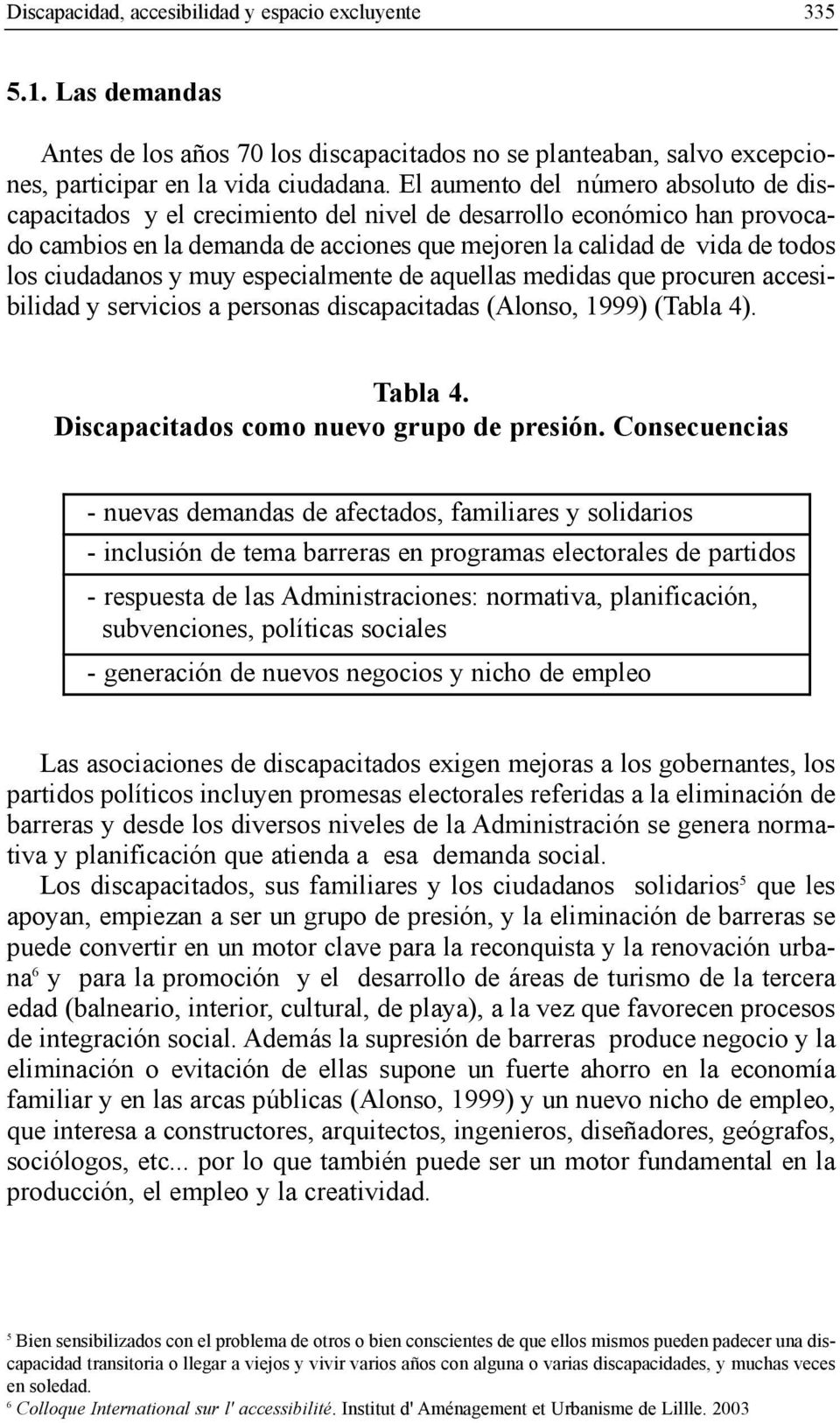 ciudadanos y muy especialmente de aquellas medidas que procuren accesibilidad y servicios a personas discapacitadas (Alonso, 1999) (Tabla 4). Tabla 4. Discapacitados como nuevo grupo de presión.