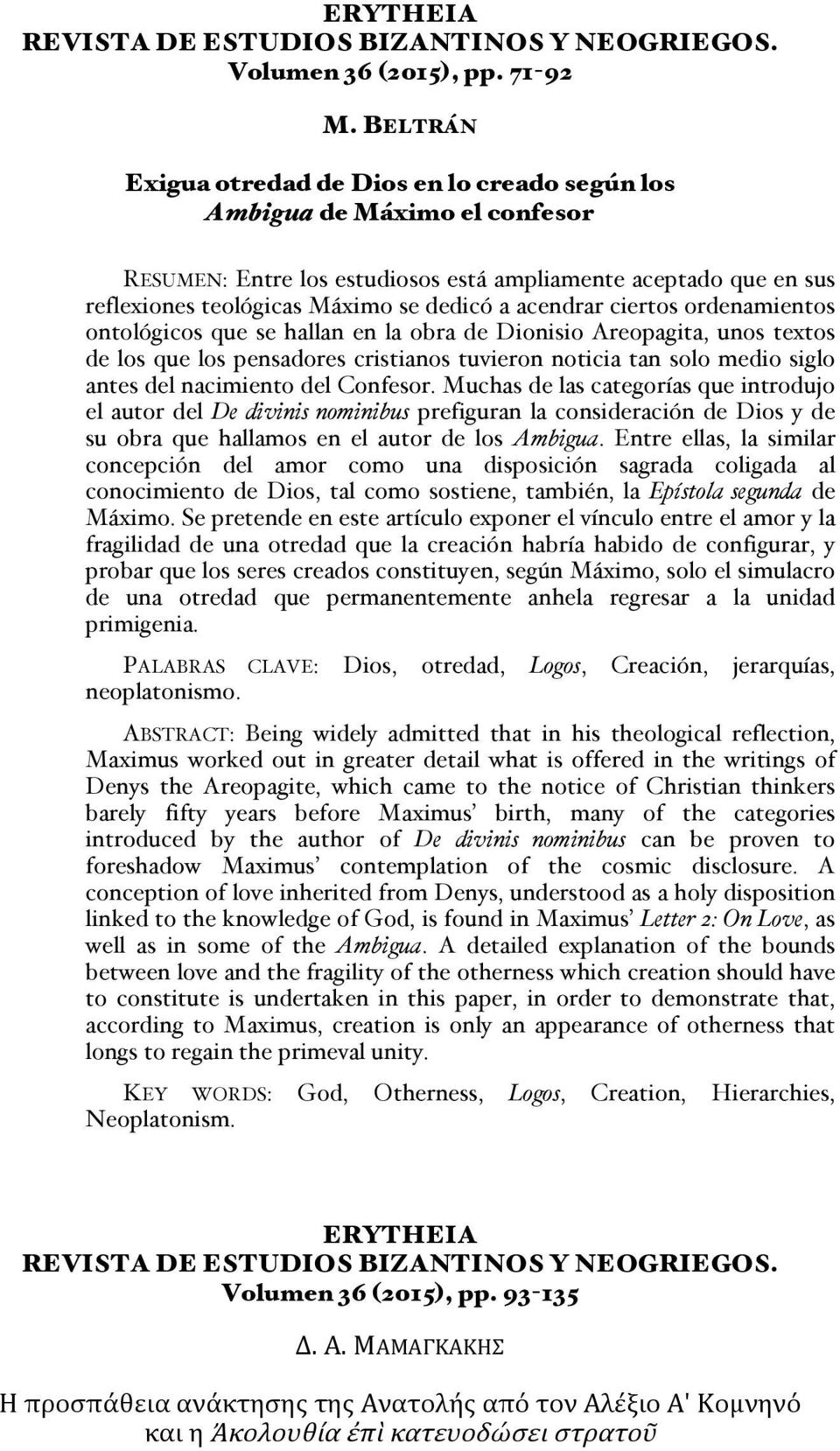 acendrar ciertos ordenamientos ontológicos que se hallan en la obra de Dionisio Areopagita, unos textos de los que los pensadores cristianos tuvieron noticia tan solo medio siglo antes del nacimiento