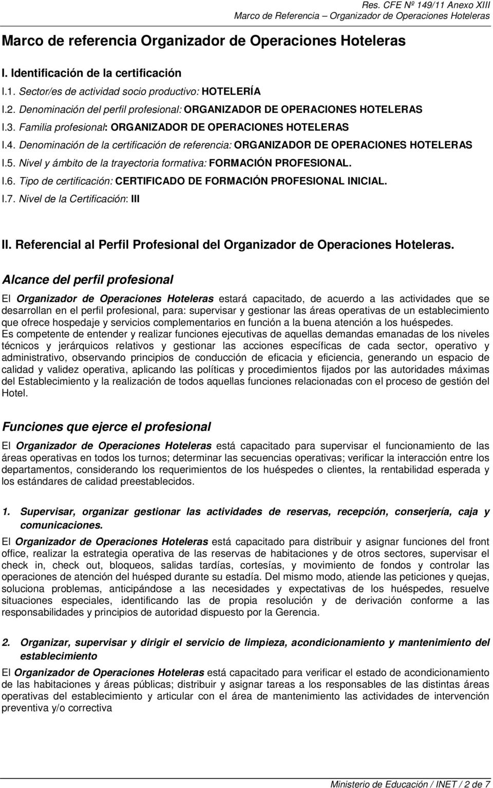 Denominación de la certificación de referencia: ORGANIZADOR DE OPERACIONES HOTELERAS I.5. Nivel y ámbito de la trayectoria formativa: FORMACIÓN PROFESIONAL. I.6.