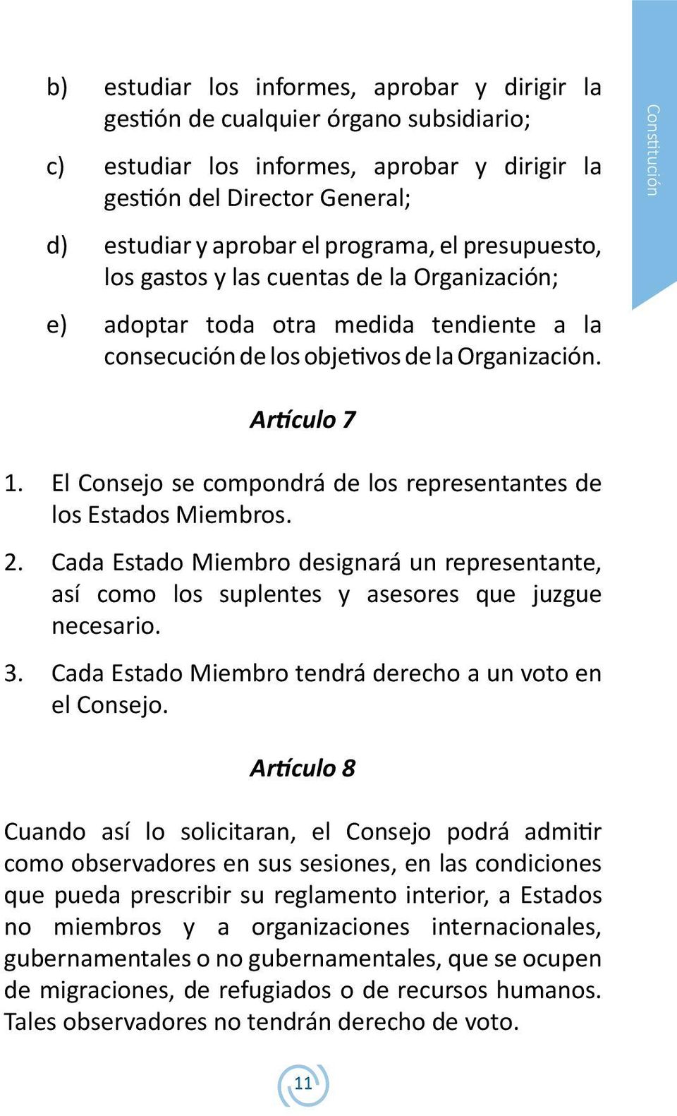 El Consejo se compondrá de los representantes de los Estados Miembros. 2. Cada Estado Miembro designará un representante, así como los suplentes y asesores que juzgue necesario. 3.