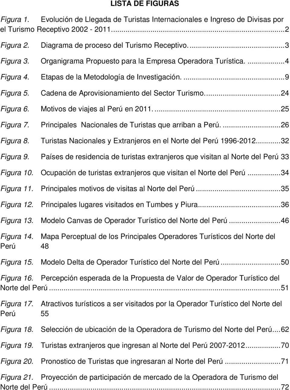 ... 24 Figura 6. Motivos de viajes al Perú en 2011.... 25 Figura 7. Principales Nacionales de Turistas que arriban a Perú.... 26 Figura 8.
