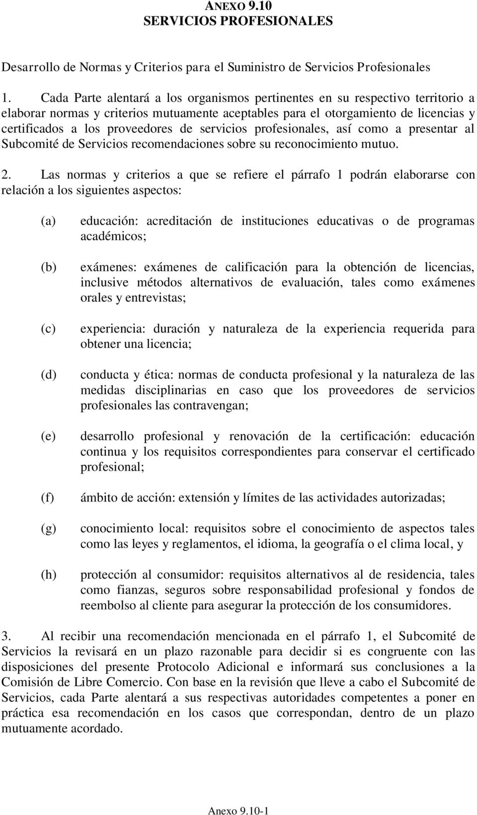 servicios profesionales, así como a presentar al Subcomité de Servicios recomendaciones sobre su reconocimiento mutuo. 2.