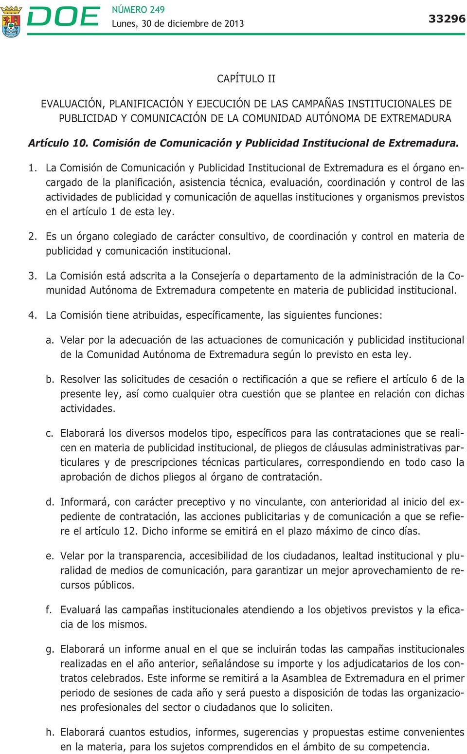 La Comisión de Comunicación y Publicidad Institucional de Extremadura es el órgano encargado de la planificación, asistencia técnica, evaluación, coordinación y control de las actividades de