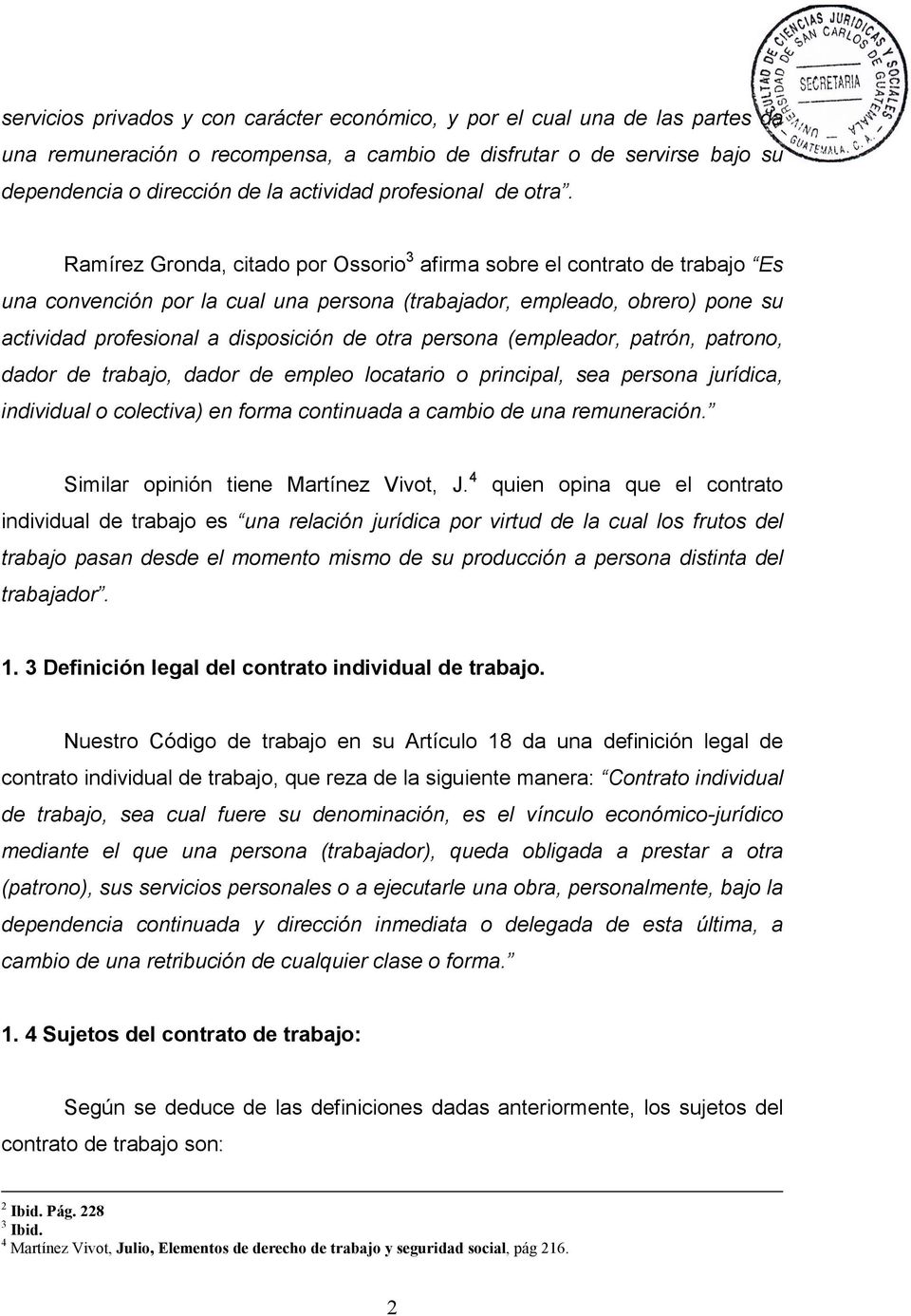 Ramírez Gronda, citado por Ossorio 3 afirma sobre el contrato de trabajo Es una convención por la cual una persona (trabajador, empleado, obrero) pone su actividad profesional a disposición de otra