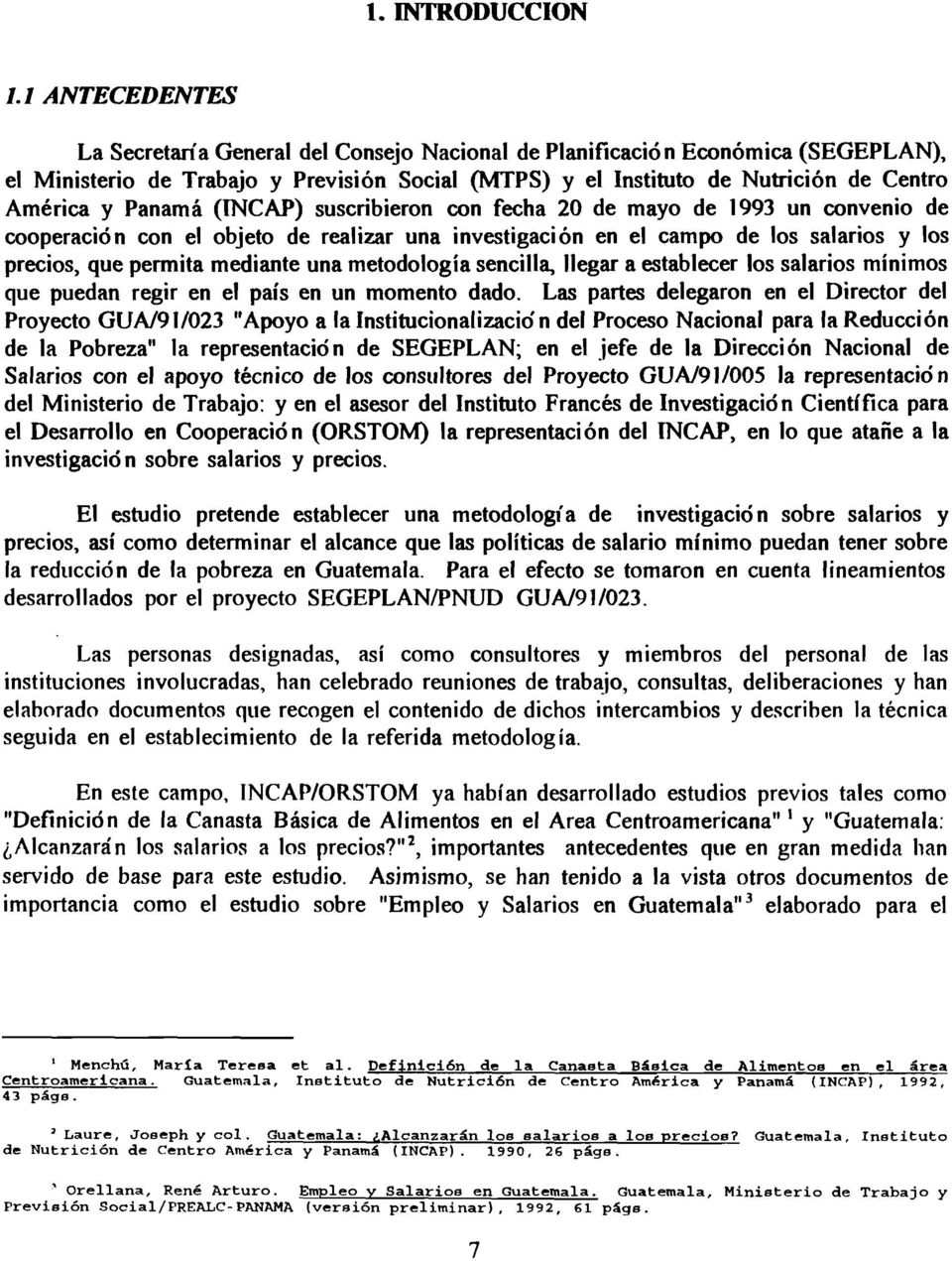 Panama (INCAP) suscribieron con fecha 20 de mayo de 1993 un convenio de cooperaci6 n con el objeto de realizar una investigaci on en el campo de los salarios y los precios, que permita mediante una