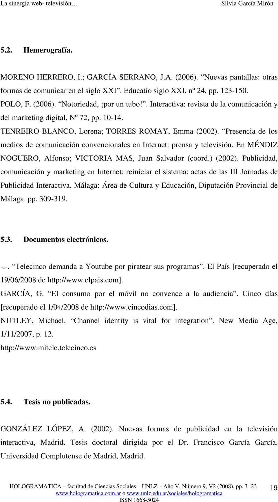 Presencia de los medios de comunicación convencionales en Internet: prensa y televisión. En MÉNDIZ NOGUERO, Alfonso; VICTORIA MAS, Juan Salvador (coord.) (2002).