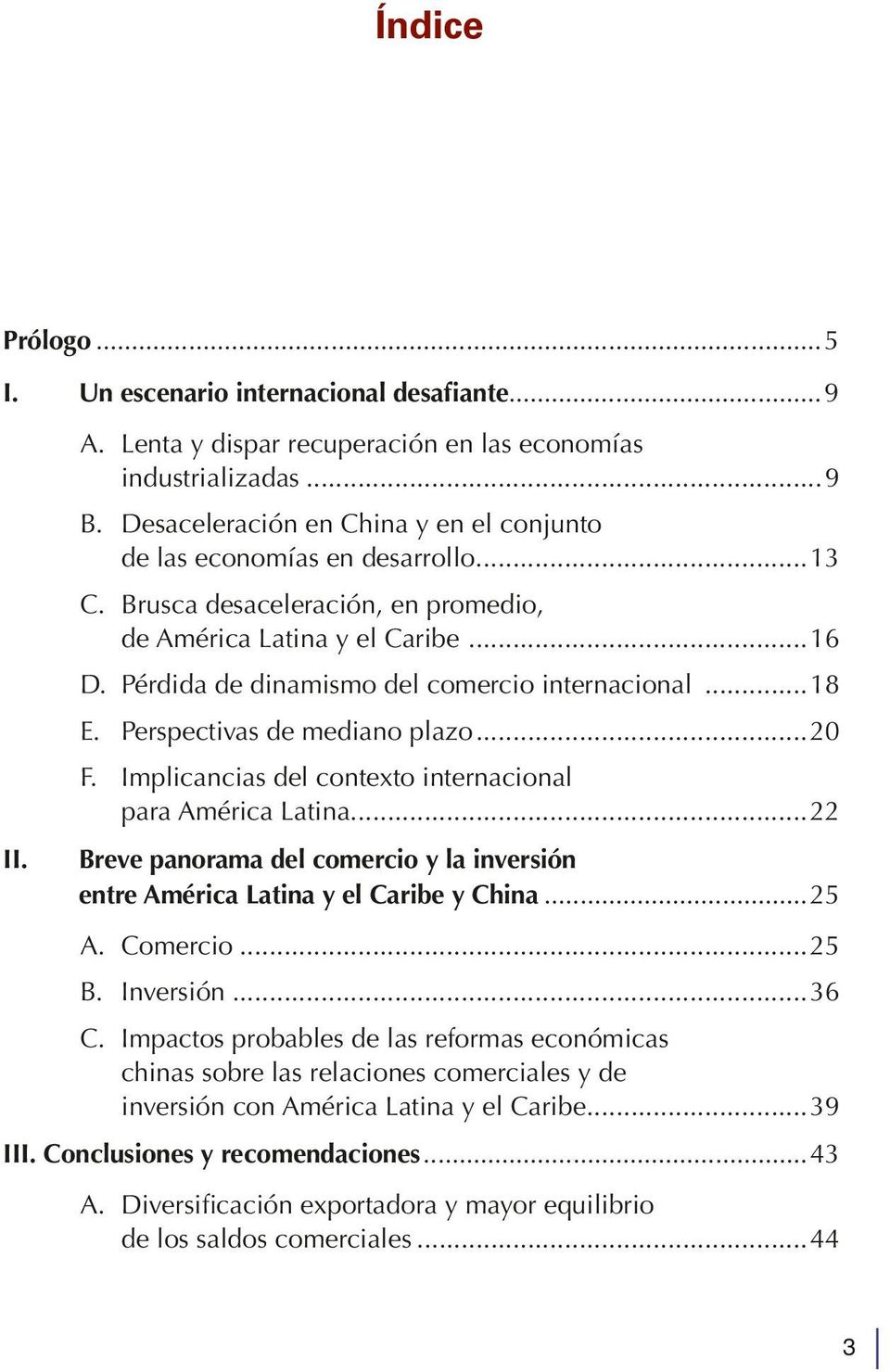 Pérdida de dinamismo del comercio internacional...18 E. Perspectivas de mediano plazo...20 F. Implicancias del contexto internacional para América Latina.