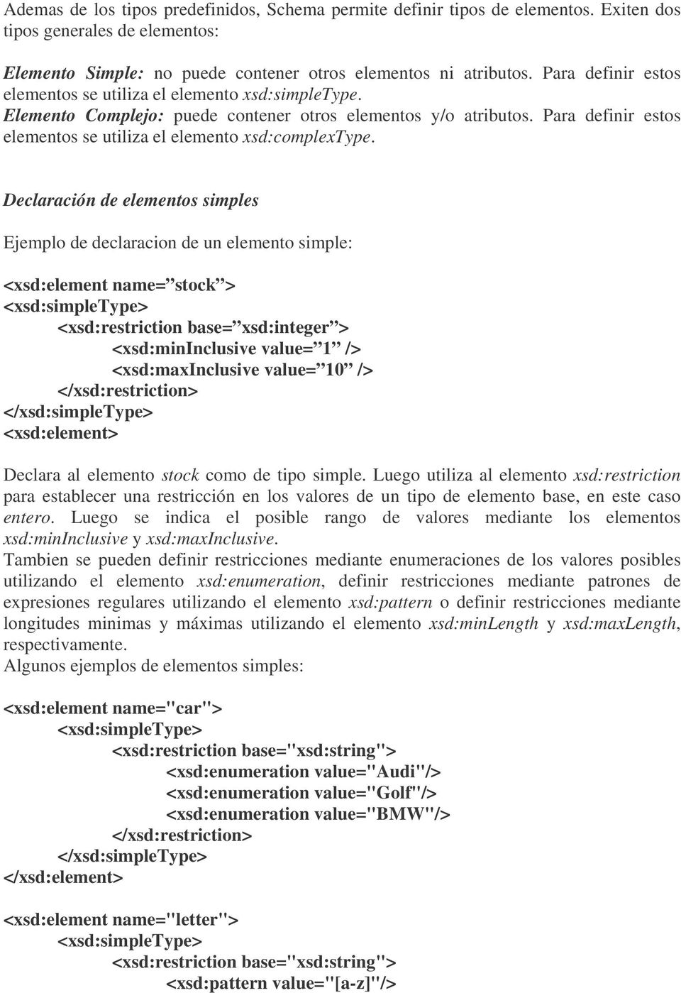 Para definir estos elementos se utiliza el elemento xsd:complextype.