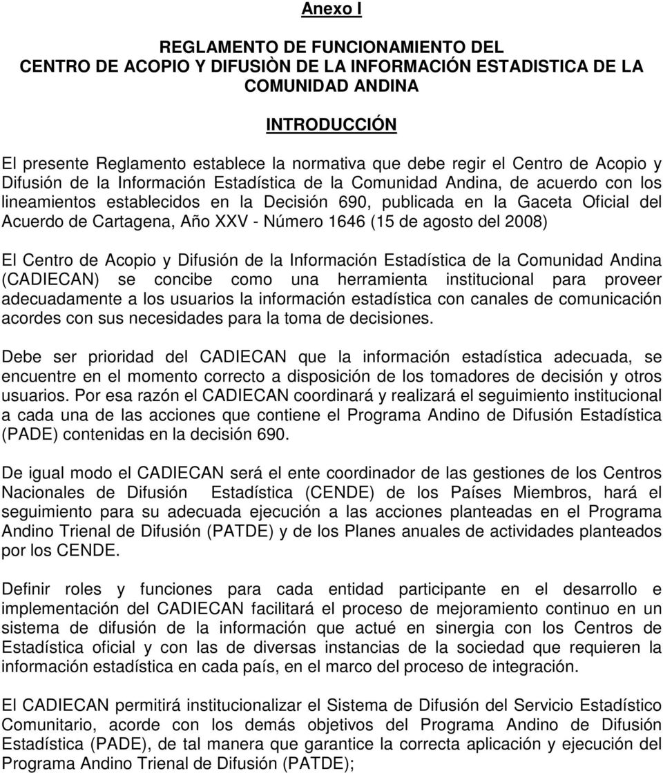 Cartagena, Año XXV - Número 1646 (15 de agosto del 2008) El Centro de Acopio y Difusión de la Información Estadística de la Comunidad Andina (CADIECAN) se concibe como una herramienta institucional