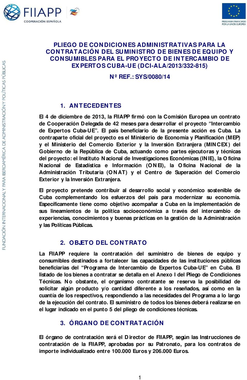 ANTECEDENTES El 4 de diciembre de 2013, la FIIAPP firmó con la Comisión Europea un contrato de Cooperación Delegada de 42 meses para desarrollar el proyecto Intercambio de Expertos Cuba-UE.