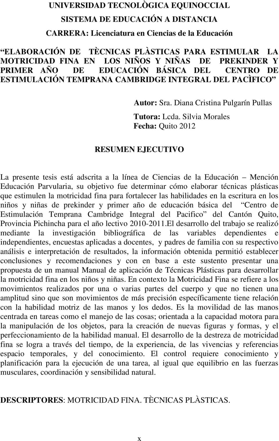 Silvia Morales Fecha: Quito 2012 RESUMEN EJECUTIVO La presente tesis está adscrita a la línea de Ciencias de la Educación Mención Educación Parvularia, su objetivo fue determinar cómo elaborar